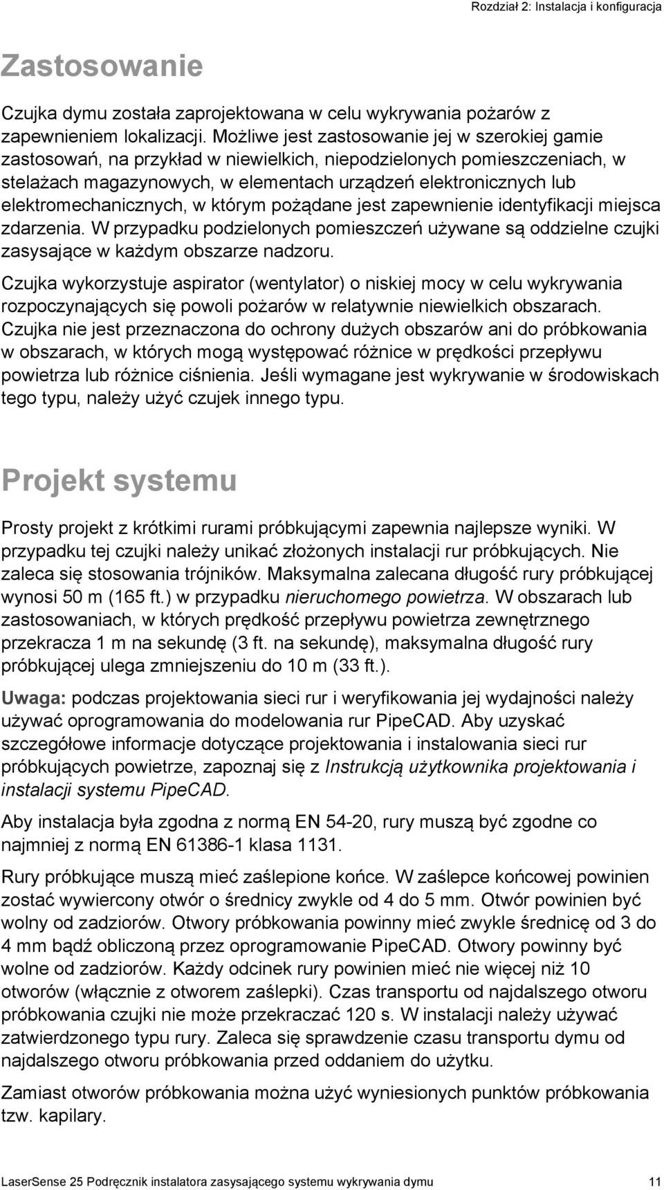 elektromechanicznych, w którym pożądane jest zapewnienie identyfikacji miejsca zdarzenia. W przypadku podzielonych pomieszczeń używane są oddzielne czujki zasysające w każdym obszarze nadzoru.