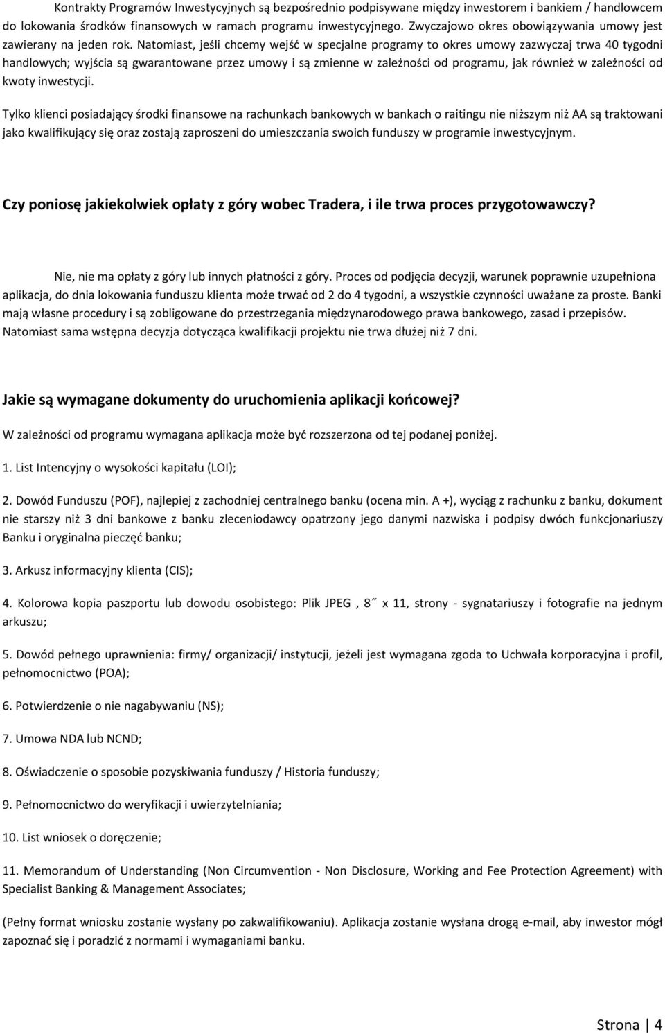 Natomiast, jeśli chcemy wejść w specjalne programy to okres umowy zazwyczaj trwa 40 tygodni handlowych; wyjścia są gwarantowane przez umowy i są zmienne w zależności od programu, jak również w