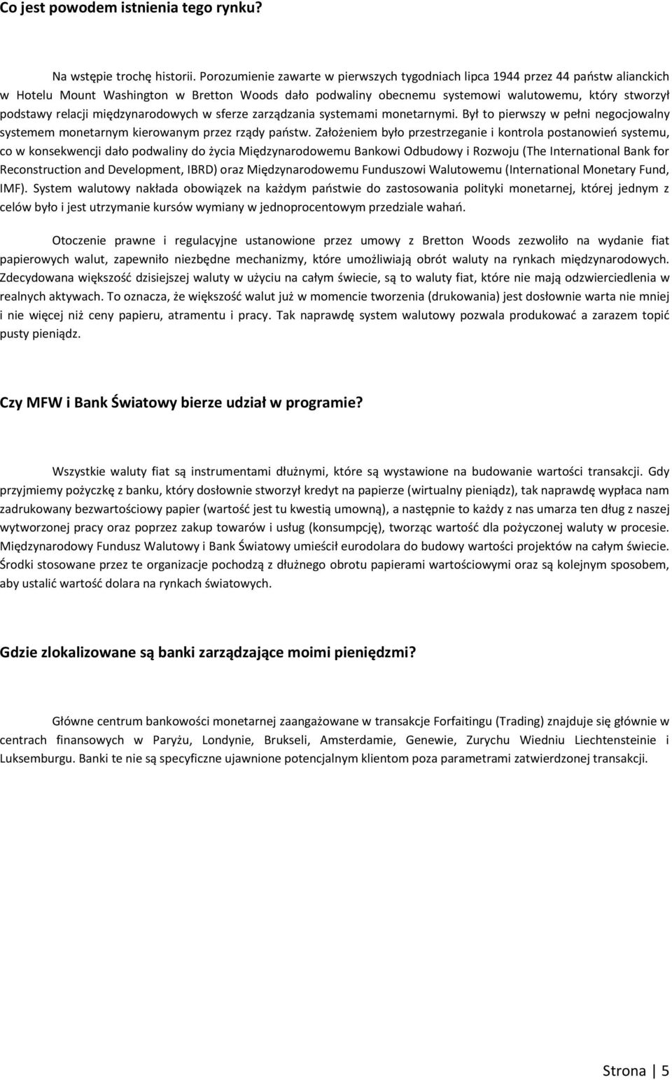 relacji międzynarodowych w sferze zarządzania systemami monetarnymi. Był to pierwszy w pełni negocjowalny systemem monetarnym kierowanym przez rządy państw.