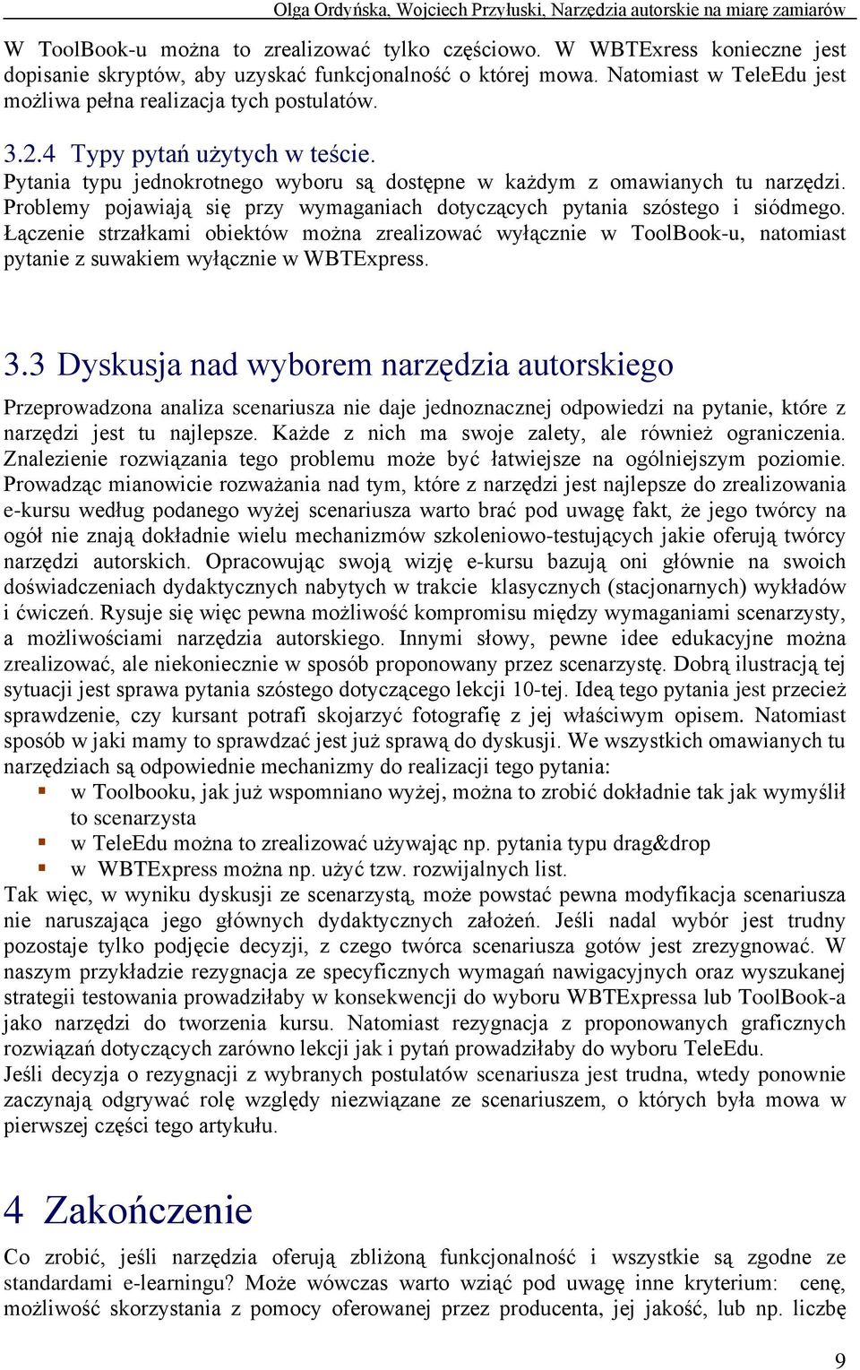 Pytania typu jednokrotnego wyboru są dostępne w każdym z omawianych tu narzędzi. Problemy pojawiają się przy wymaganiach dotyczących pytania szóstego i siódmego.