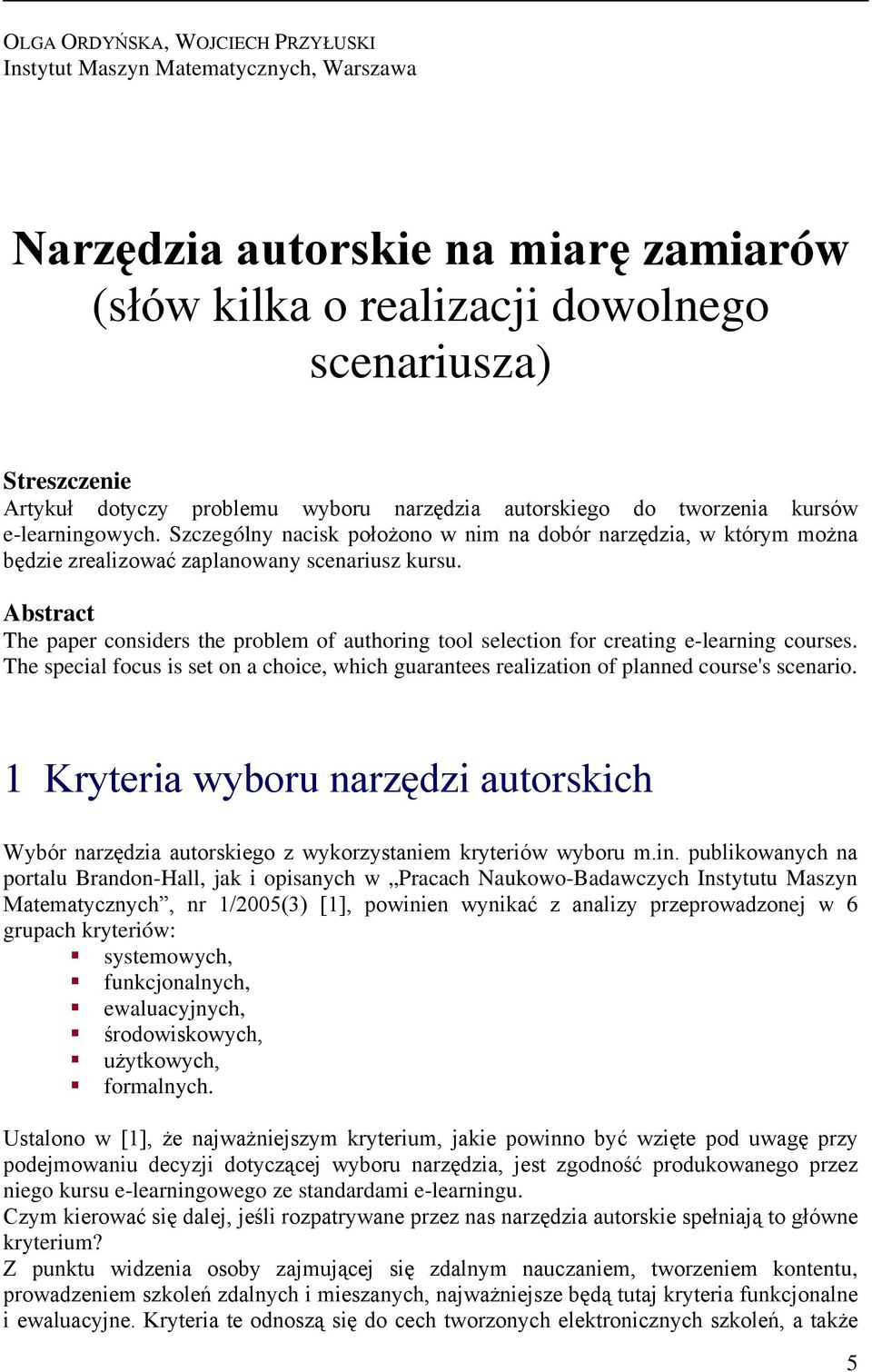 Abstract The paper considers the problem of authoring tool selection for creating e-learning courses. The special focus is set on a choice, which guarantees realization of planned course's scenario.