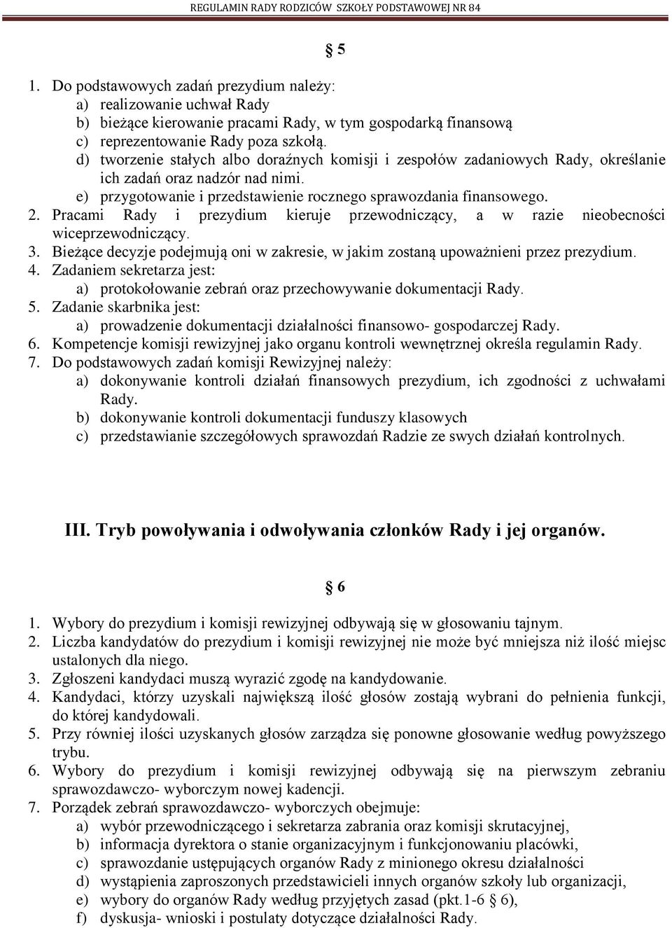 Pracami Rady i prezydium kieruje przewodniczący, a w razie nieobecności wiceprzewodniczący. 3. Bieżące decyzje podejmują oni w zakresie, w jakim zostaną upoważnieni przez prezydium. 4.