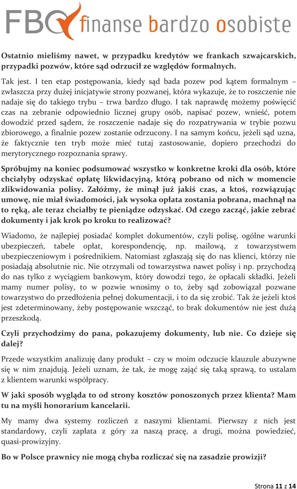 I tak naprawdę możemy poświęcić czas na zebranie odpowiednio licznej grupy osób, napisać pozew, wnieść, potem dowodzić przed sądem, że roszczenie nadaje się do rozpatrywania w trybie pozwu