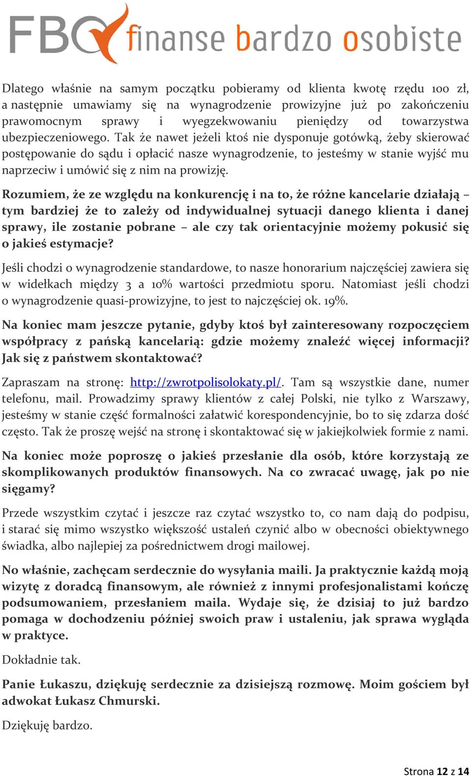 Tak że nawet jeżeli ktoś nie dysponuje gotówką, żeby skierować postępowanie do sądu i opłacić nasze wynagrodzenie, to jesteśmy w stanie wyjść mu naprzeciw i umówić się z nim na prowizję.