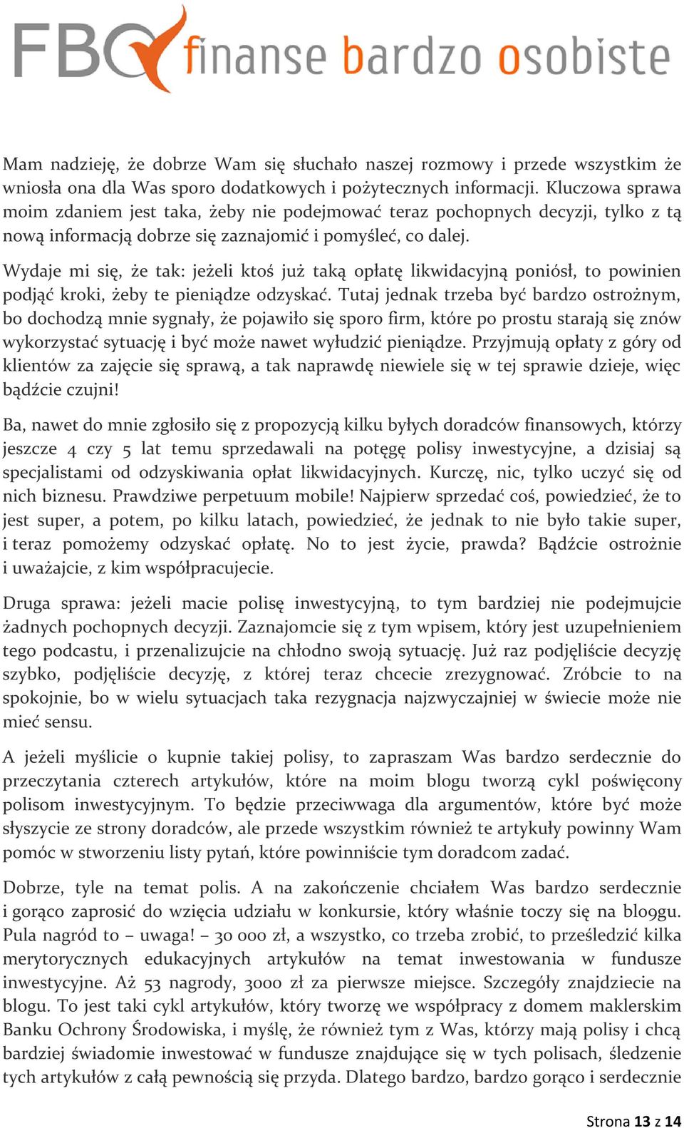 Wydaje mi się, że tak: jeżeli ktoś już taką opłatę likwidacyjną poniósł, to powinien podjąć kroki, żeby te pieniądze odzyskać.