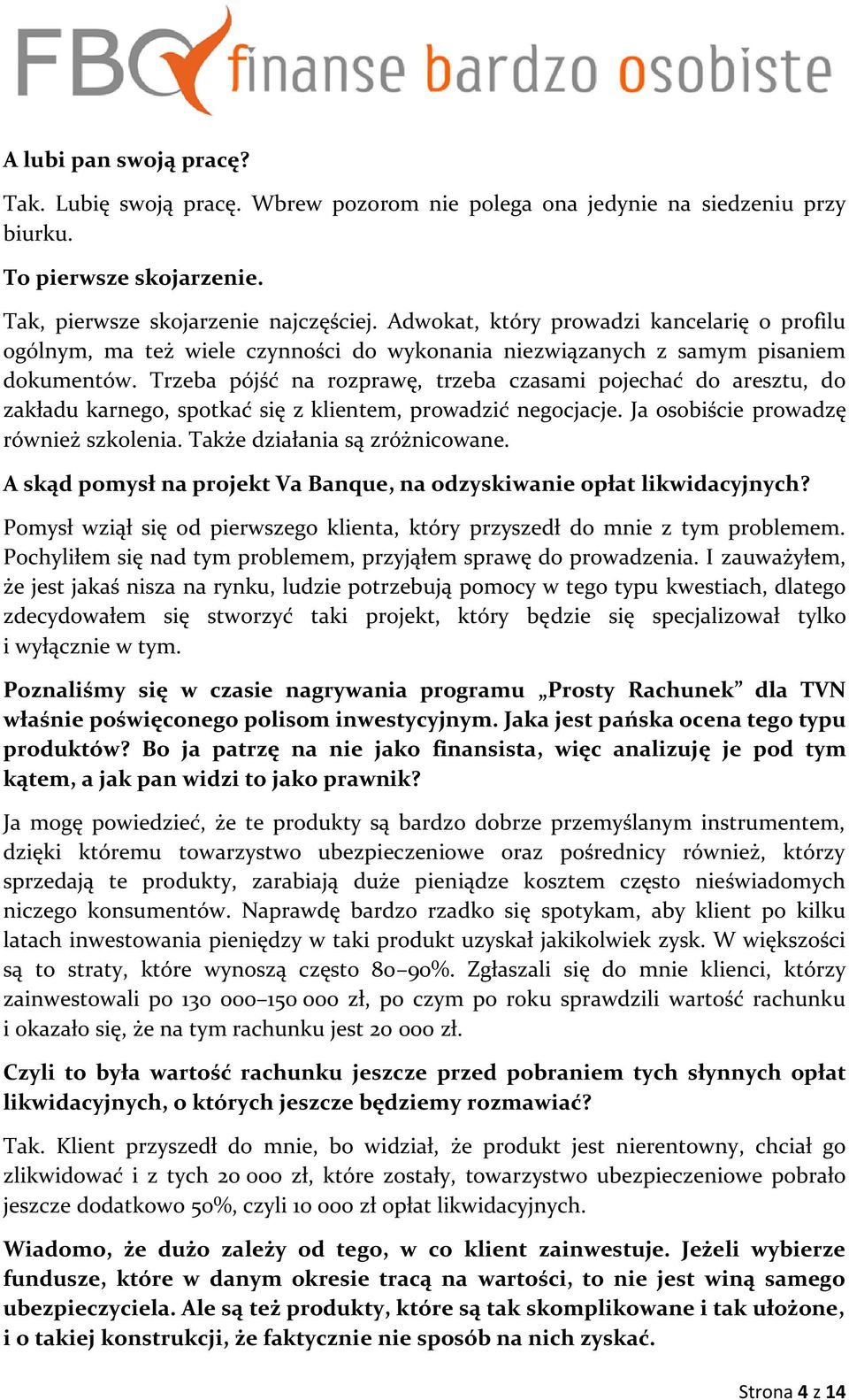 Trzeba pójść na rozprawę, trzeba czasami pojechać do aresztu, do zakładu karnego, spotkać się z klientem, prowadzić negocjacje. Ja osobiście prowadzę również szkolenia.