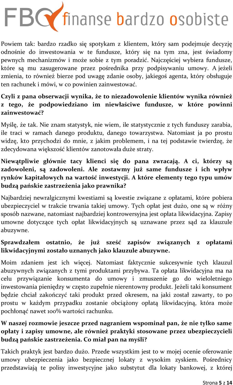 A jeżeli zmienia, to również bierze pod uwagę zdanie osoby, jakiegoś agenta, który obsługuje ten rachunek i mówi, w co powinien zainwestować.