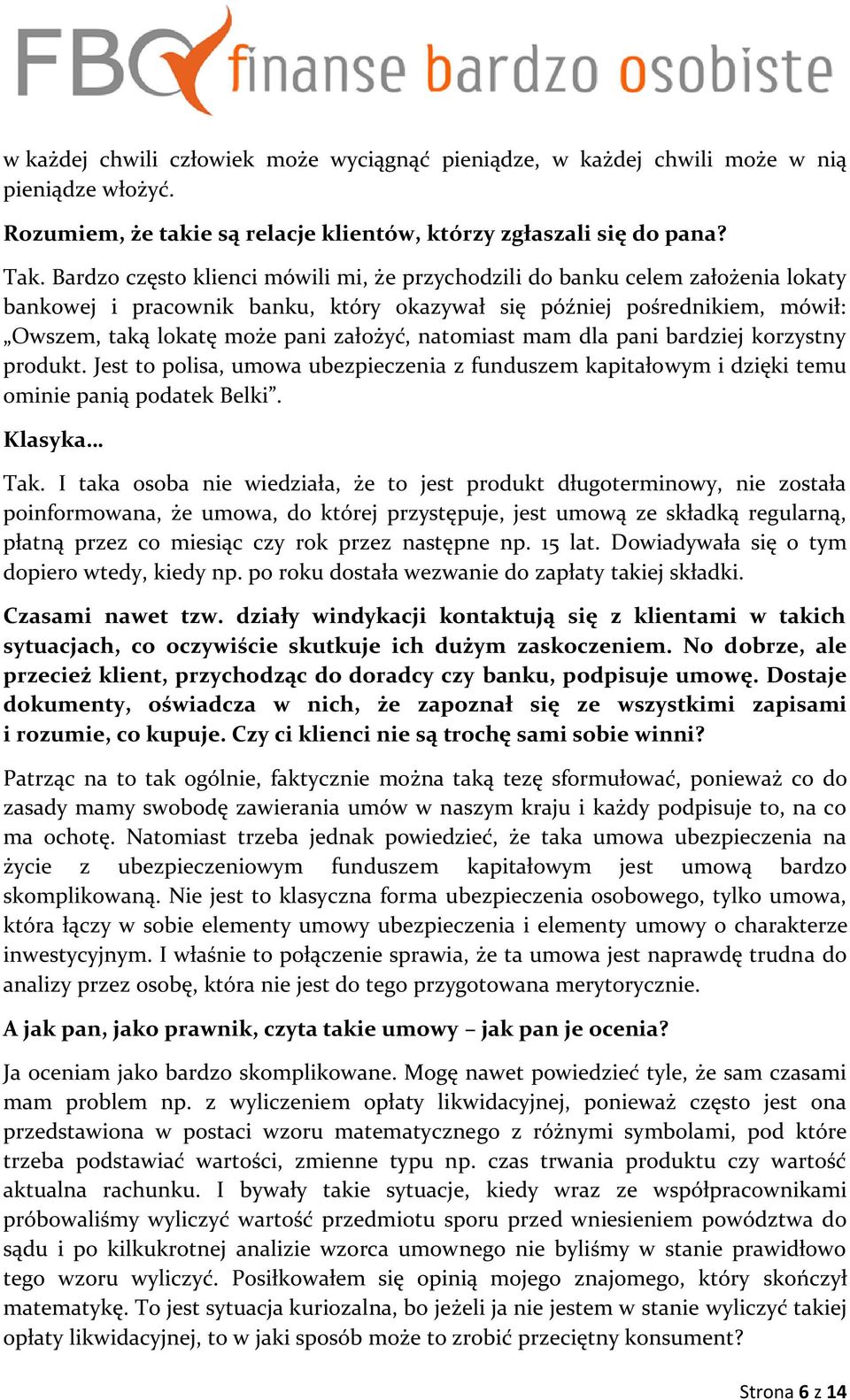 natomiast mam dla pani bardziej korzystny produkt. Jest to polisa, umowa ubezpieczenia z funduszem kapitałowym i dzięki temu ominie panią podatek Belki. Klasyka Tak.