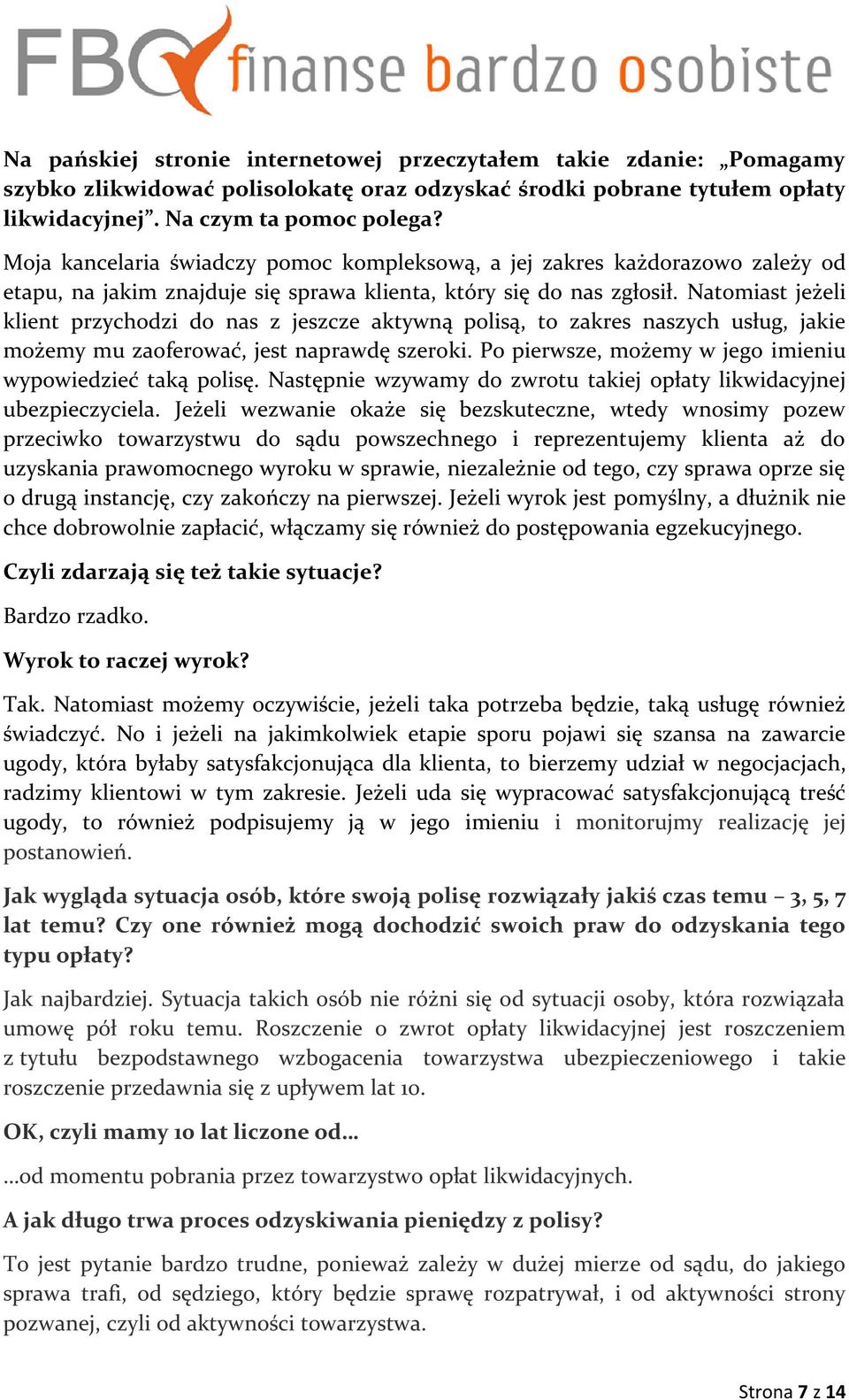 Natomiast jeżeli klient przychodzi do nas z jeszcze aktywną polisą, to zakres naszych usług, jakie możemy mu zaoferować, jest naprawdę szeroki.