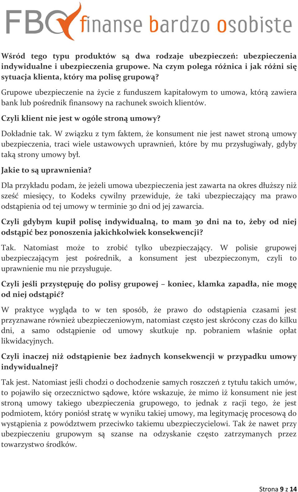 W związku z tym faktem, że konsument nie jest nawet stroną umowy ubezpieczenia, traci wiele ustawowych uprawnień, które by mu przysługiwały, gdyby taką strony umowy był. Jakie to są uprawnienia?