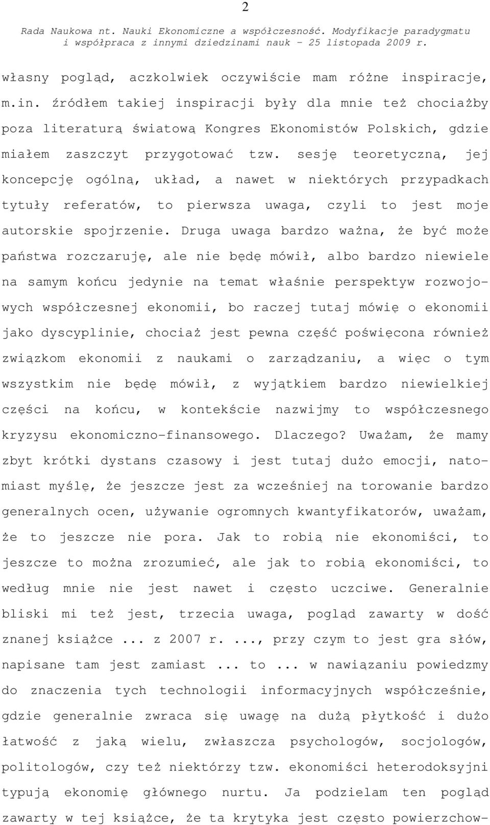 Druga uwaga bardzo ważna, że być może państwa rozczaruję, ale nie będę mówił, albo bardzo niewiele na samym końcu jedynie na temat właśnie perspektyw rozwojowych współczesnej ekonomii, bo raczej