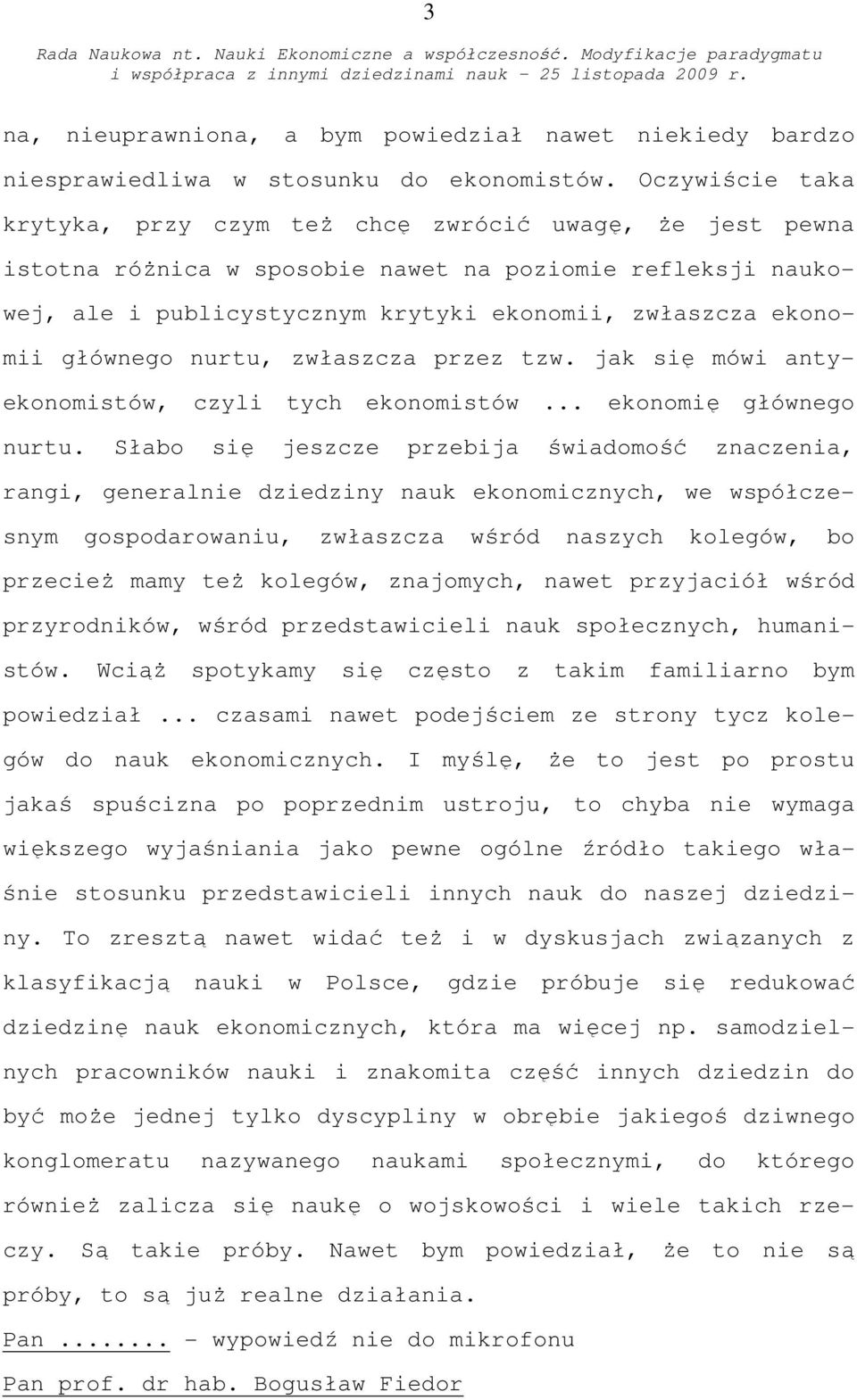 głównego nurtu, zwłaszcza przez tzw. jak się mówi antyekonomistów, czyli tych ekonomistów... ekonomię głównego nurtu.