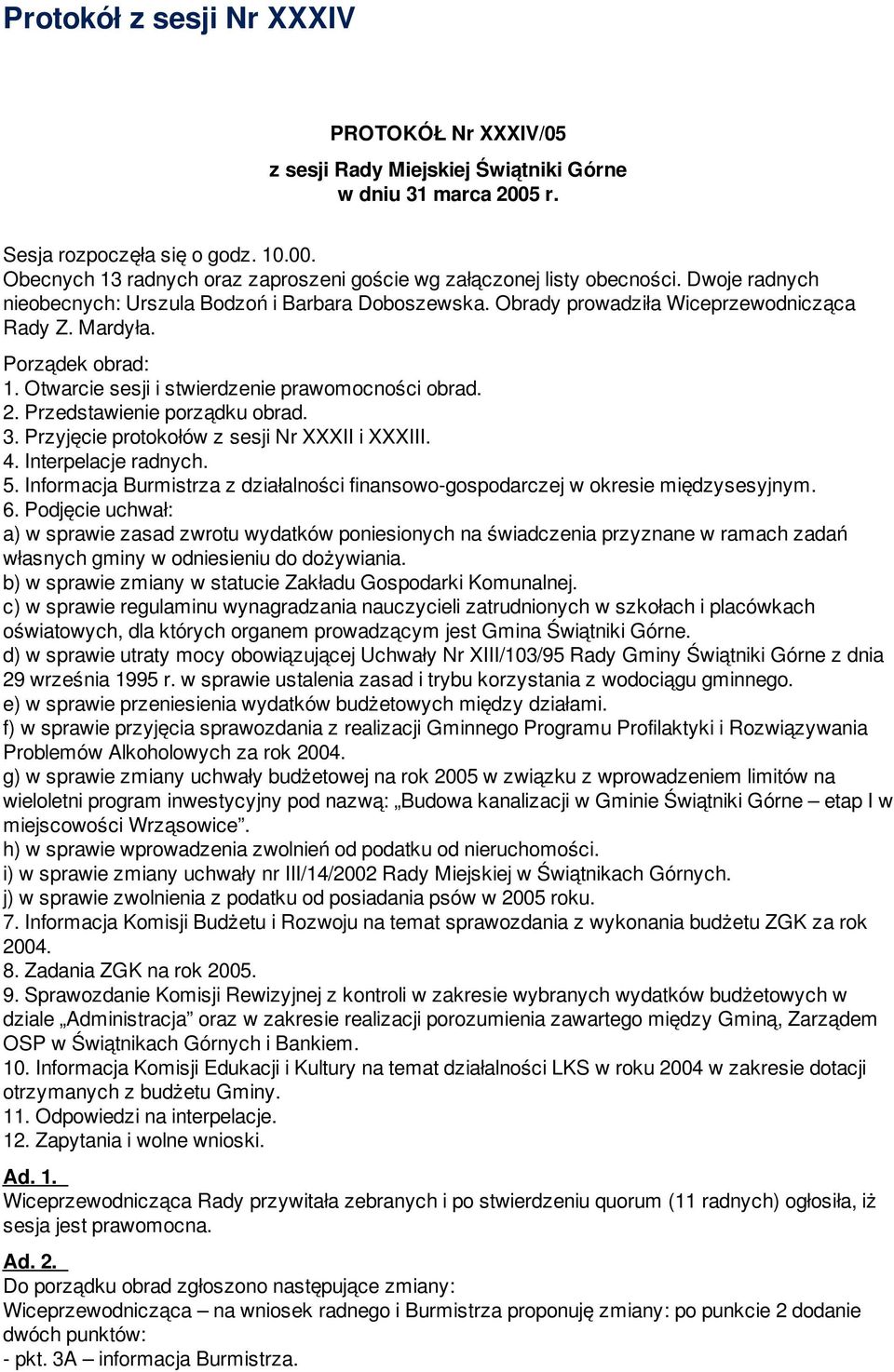 Przedstawienie porządku obrad. 3. Przyjęcie protokołów z sesji Nr XXXII i XXXIII. 4. Interpelacje radnych. 5. Informacja Burmistrza z działalności finansowo-gospodarczej w okresie międzysesyjnym. 6.