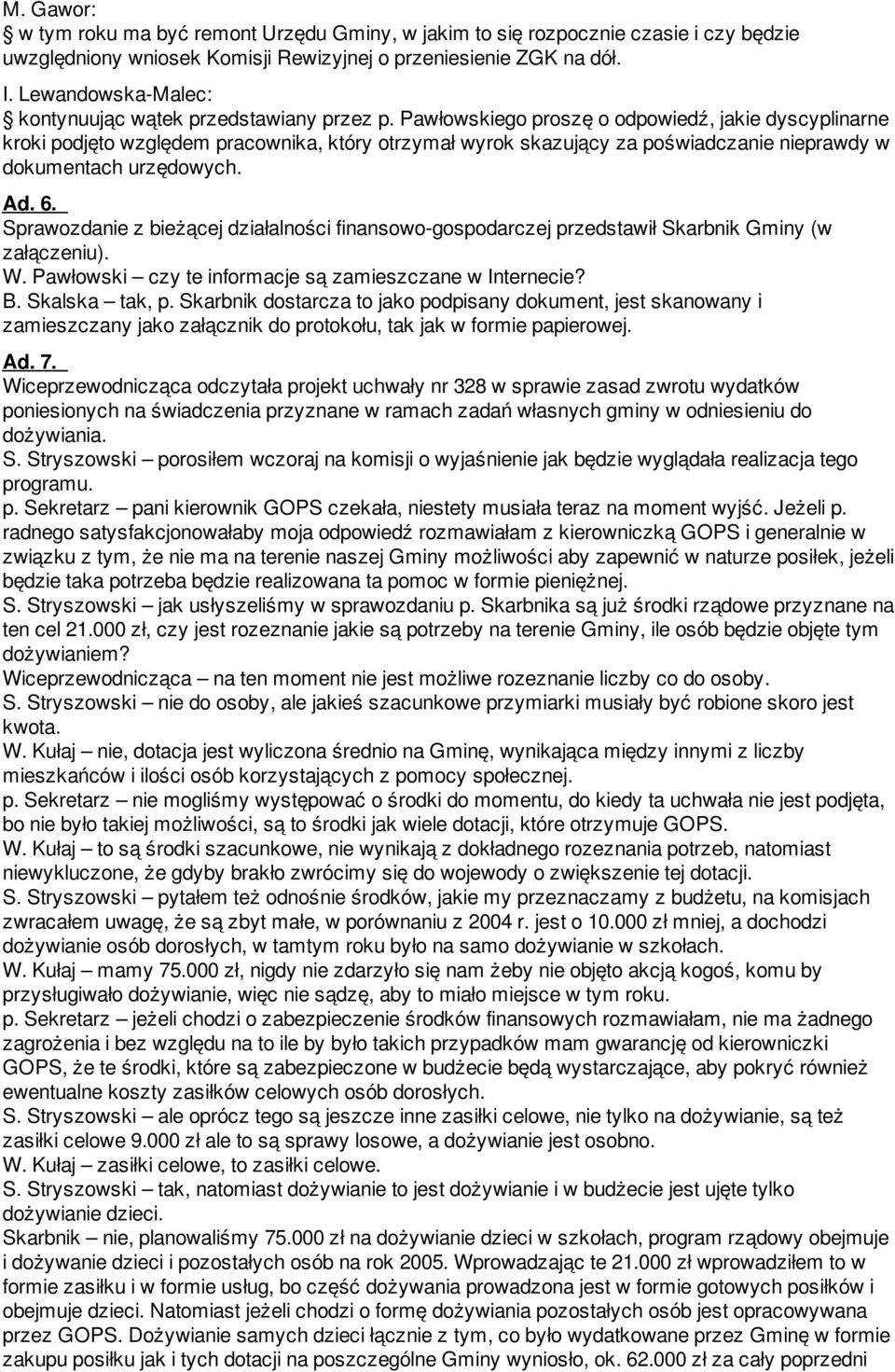 Pawłowskiego proszę o odpowiedź, jakie dyscyplinarne kroki podjęto względem pracownika, który otrzymał wyrok skazujący za poświadczanie nieprawdy w dokumentach urzędowych. Ad. 6.