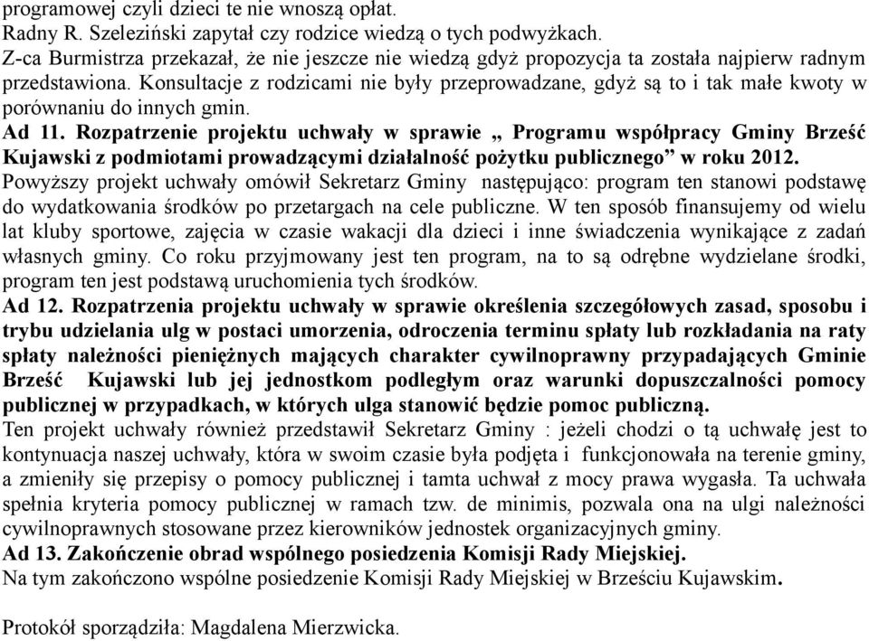 Konsultacje z rodzicami nie były przeprowadzane, gdyż są to i tak małe kwoty w porównaniu do innych gmin. Ad 11.