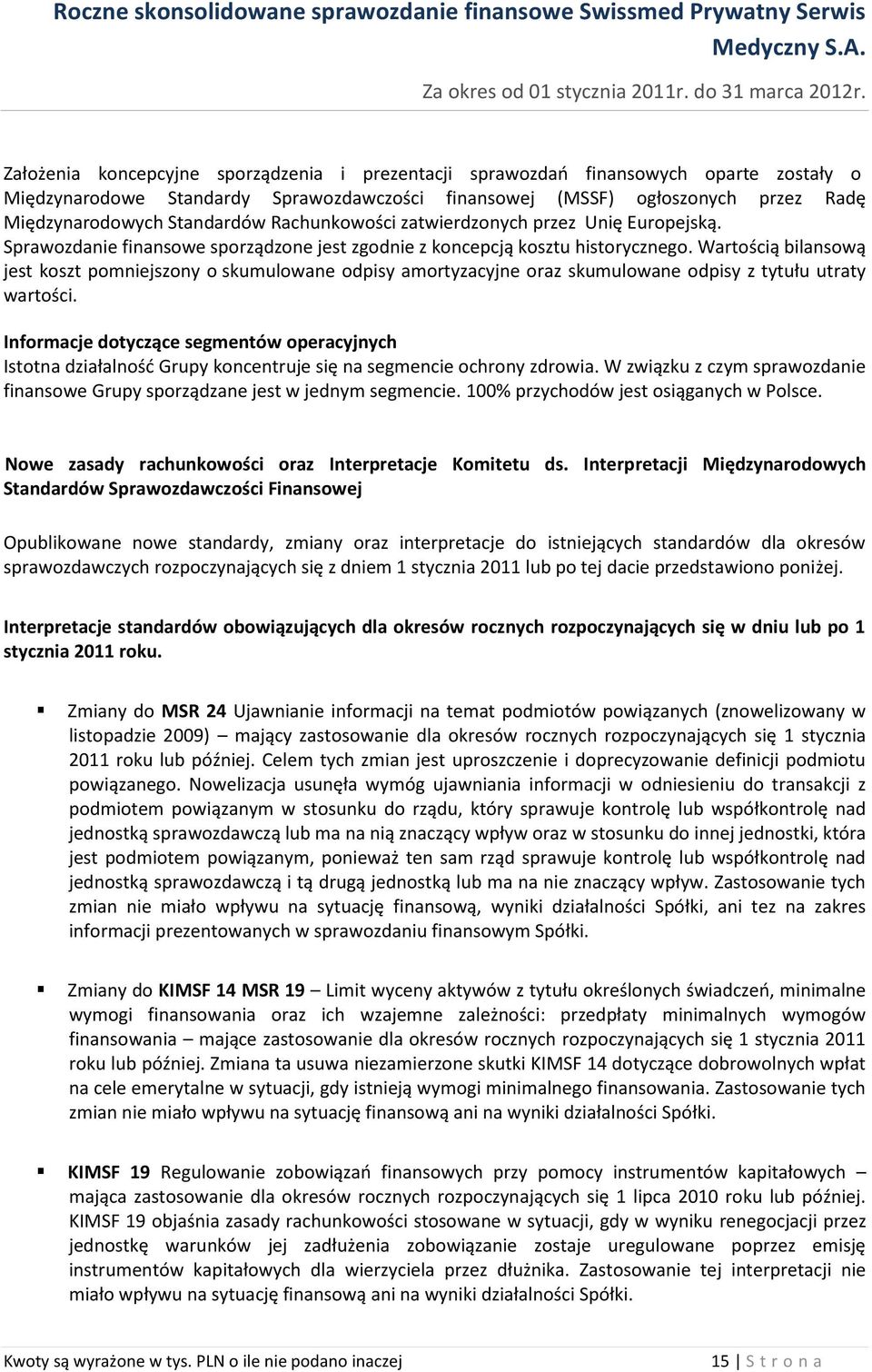 Wartością bilansową jest koszt pomniejszony o skumulowane odpisy amortyzacyjne oraz skumulowane odpisy z tytułu utraty wartości.