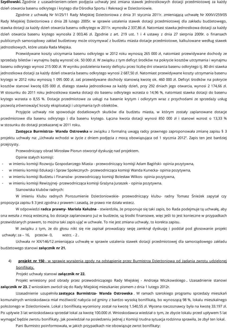 Zgodnie z uchwałą Nr IV/25/11 Rady Miejskiej Dzierżoniowa z dnia 31 stycznia 2011r. zmieniającą uchwałę Nr XXXVI/259/05 Rady Miejskiej Dzierżoniowa z dnia 28 lutego 2005r.