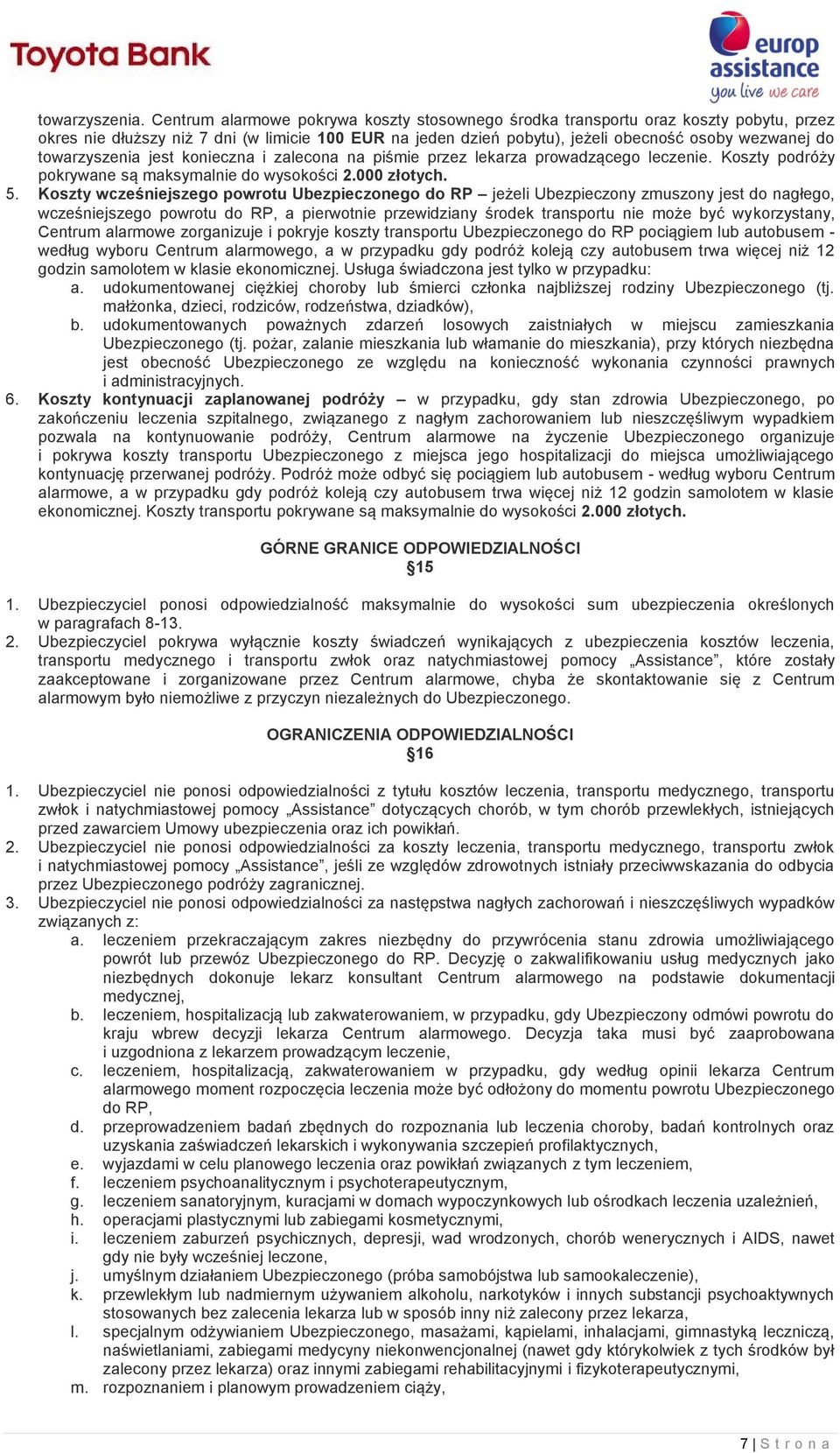 towarzyszenia jest konieczna i zalecona na piśmie przez lekarza prowadzącego leczenie. Koszty podróży pokrywane są maksymalnie do wysokości 2.000 złotych. 5.