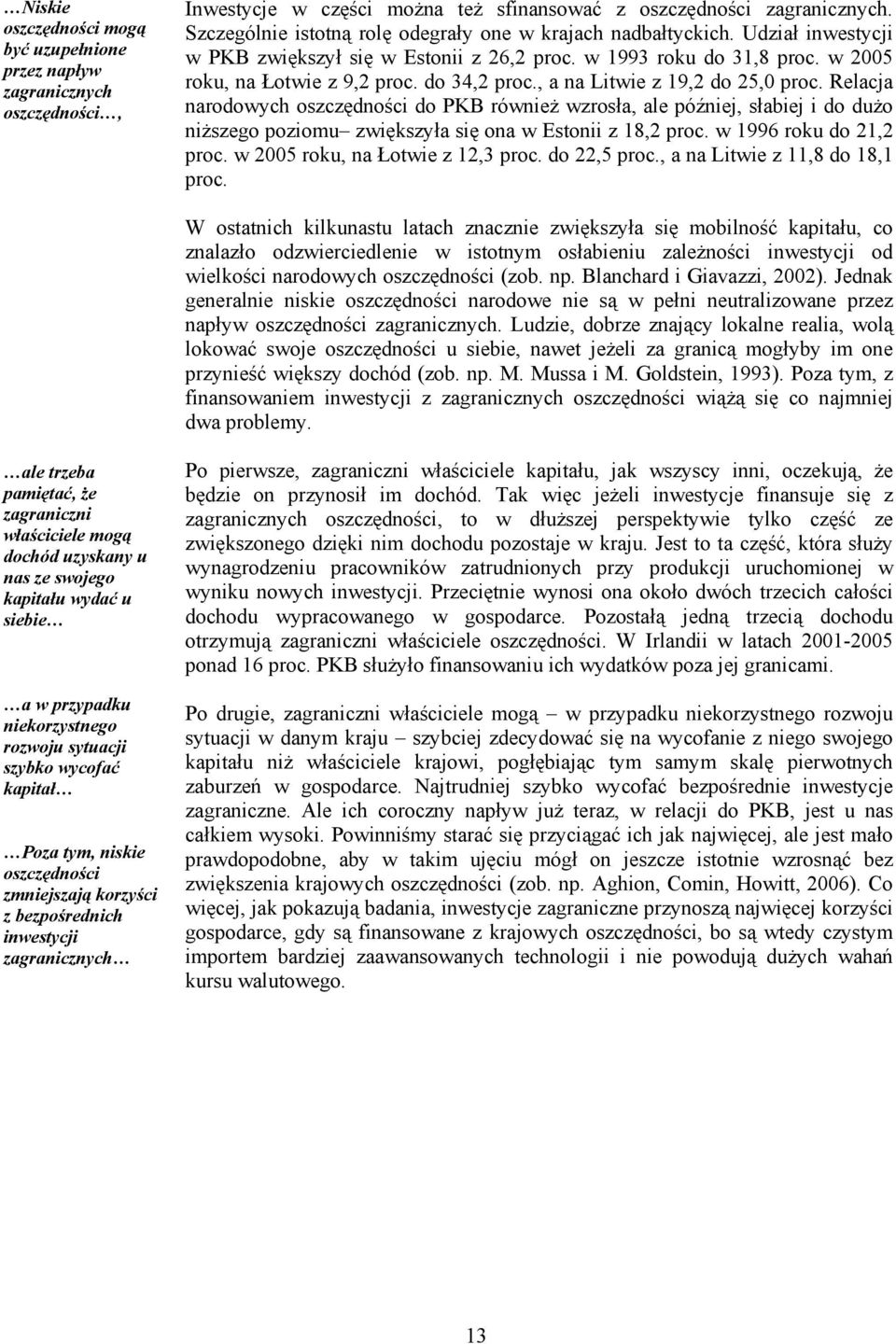 , a na Litwie z 19,2 do 25,0 proc. Relacja narodowych oszczędności do PKB również wzrosła, ale później, słabiej i do dużo niższego poziomu zwiększyła się ona w Estonii z 18,2 proc.