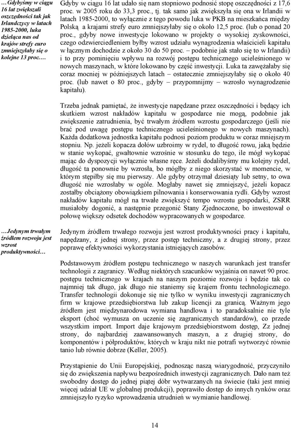 tak samo jak zwiększyła się ona w Irlandii w latach 1985-2000, to wyłącznie z tego powodu luka w PKB na mieszkańca między Polską a krajami strefy euro zmniejszyłaby się o około 12,5 proc.