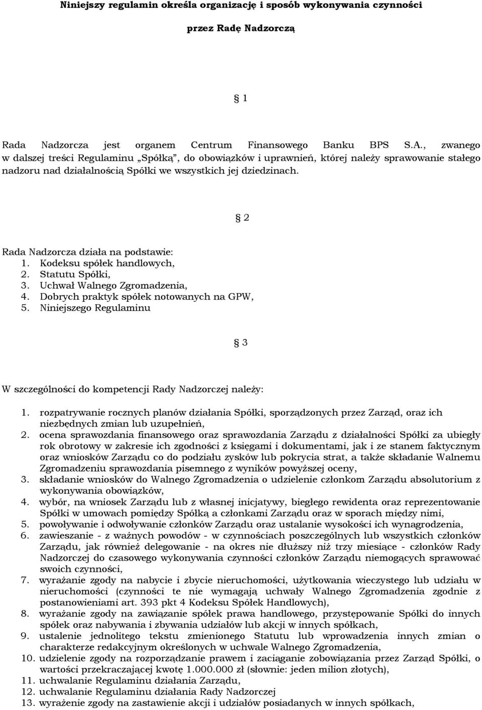 Rada Nadzorcza działa na podstawie: 1. Kodeksu spółek handlowych, 2. Statutu Spółki, 3. Uchwał Walnego Zgromadzenia, 4. Dobrych praktyk spółek notowanych na GPW, 5.