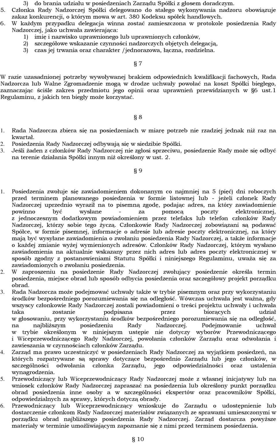 W kaŝdym przypadku delegacja winna zostać zamieszczona w protokole posiedzenia Rady Nadzorczej, jako uchwała zawierająca: 1) imię i nazwisko uprawnionego lub uprawnionych członków, 2) szczegółowe