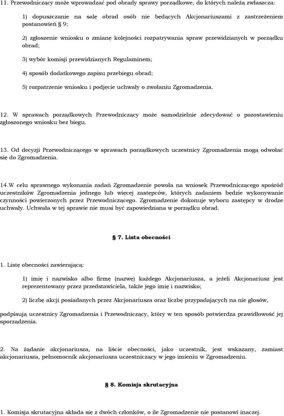 wniosku i podjęcie uchwały o zwołaniu Zgromadzenia. 12. W sprawach porządkowych Przewodniczący moŝe samodzielnie zdecydować o pozostawieniu zgłoszonego wniosku bez biegu. 13.