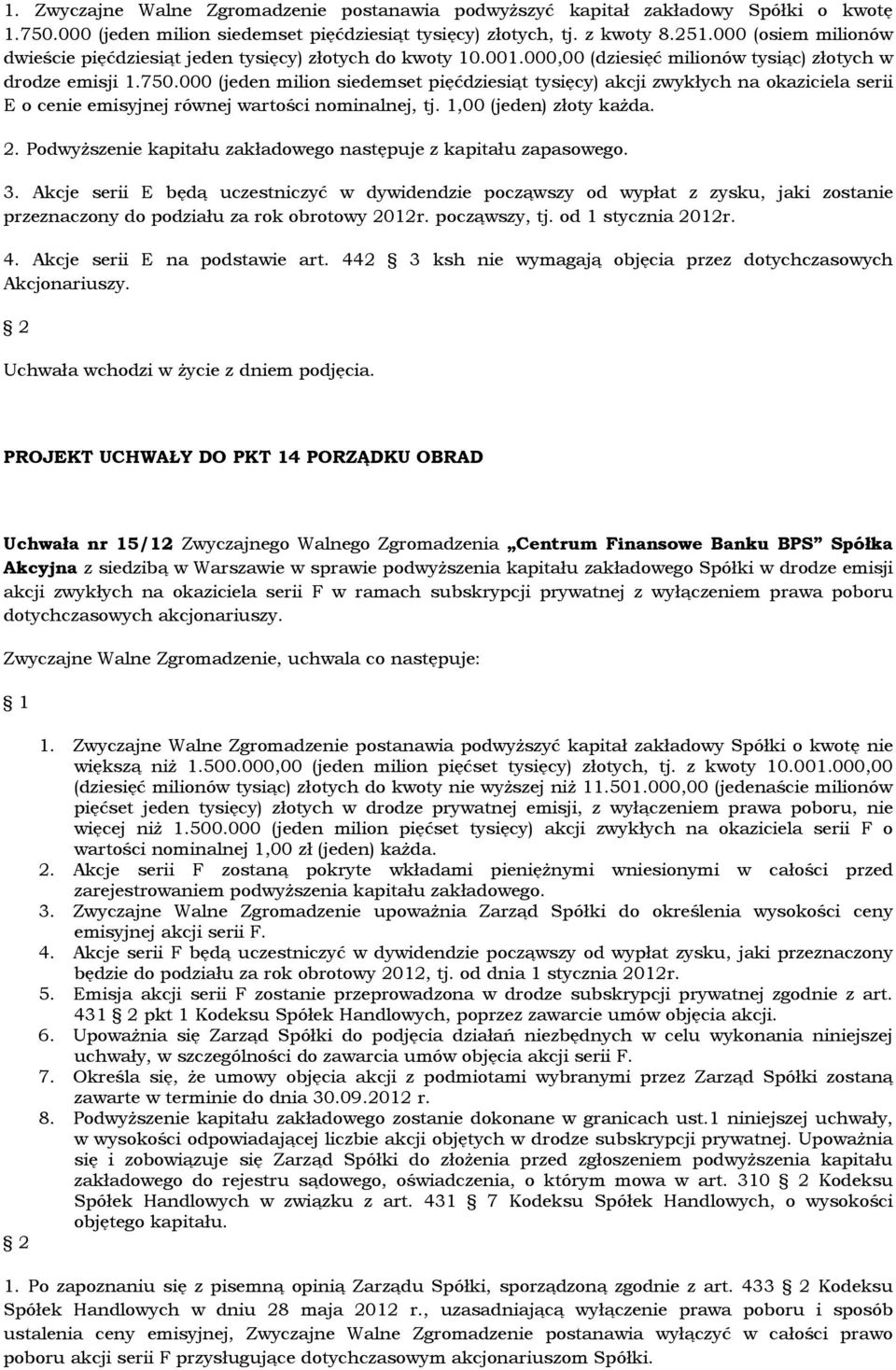 000 (jeden milion siedemset pięćdziesiąt tysięcy) akcji zwykłych na okaziciela serii E o cenie emisyjnej równej wartości nominalnej, tj. 1,00 (jeden) złoty kaŝda. 2.