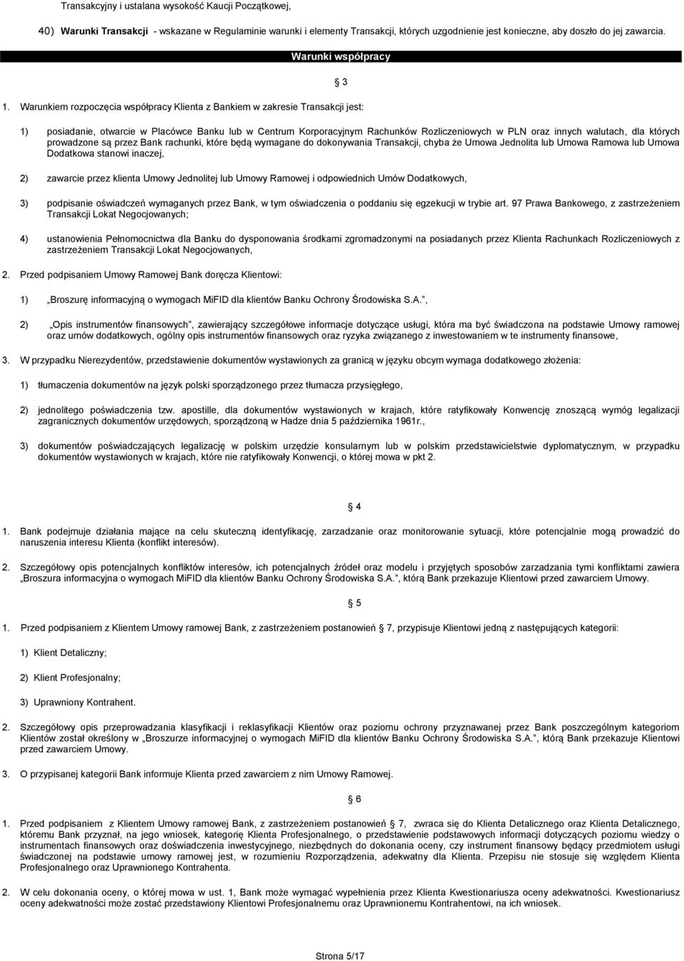 Warunkiem rozpoczęcia współpracy Klienta z Bankiem w zakresie Transakcji jest: 3 1) posiadanie, otwarcie w Placówce Banku lub w Centrum Korporacyjnym Rachunków Rozliczeniowych w PLN oraz innych