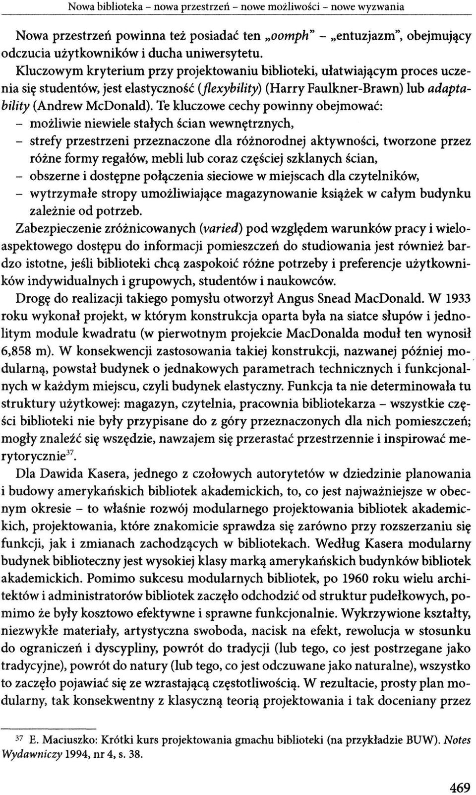 Te kluczowe cechy powinny obejmować: - możliwie niewiele stałych ścian wewnętrznych, - strefy przestrzeni przeznaczone dla różnorodnej aktywności, tworzone przez różne formy regałów, mebli lub coraz