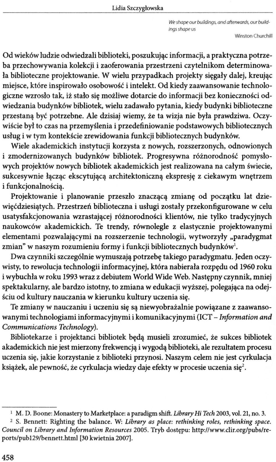 Od kiedy zaawansowanie technologiczne wzrosło tak, iż stało się możliwe dotarcie do informacji bez konieczności odwiedzania budynków bibliotek, wielu zadawało pytania, kiedy budynki biblioteczne