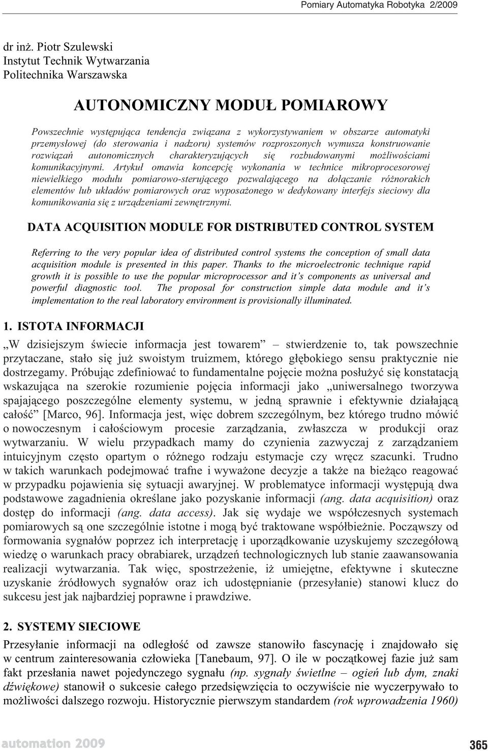 sterowania i nadzoru) systemów rozproszonych wymusza konstruowanie rozwi za autonomicznych charakteryzuj cych si rozbudowanymi mo liwo ciami komunikacyjnymi.