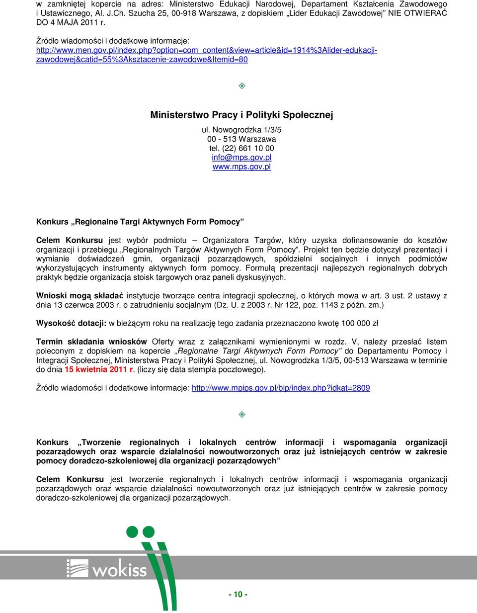 option=com_content&view=article&id=1914%3alider-edukacjizawodowej&catid=55%3aksztacenie-zawodowe&itemid=80 Ministerstwo Pracy i Polityki Społecznej ul. Nowogrodzka 1/3/5 00-513 Warszawa tel.