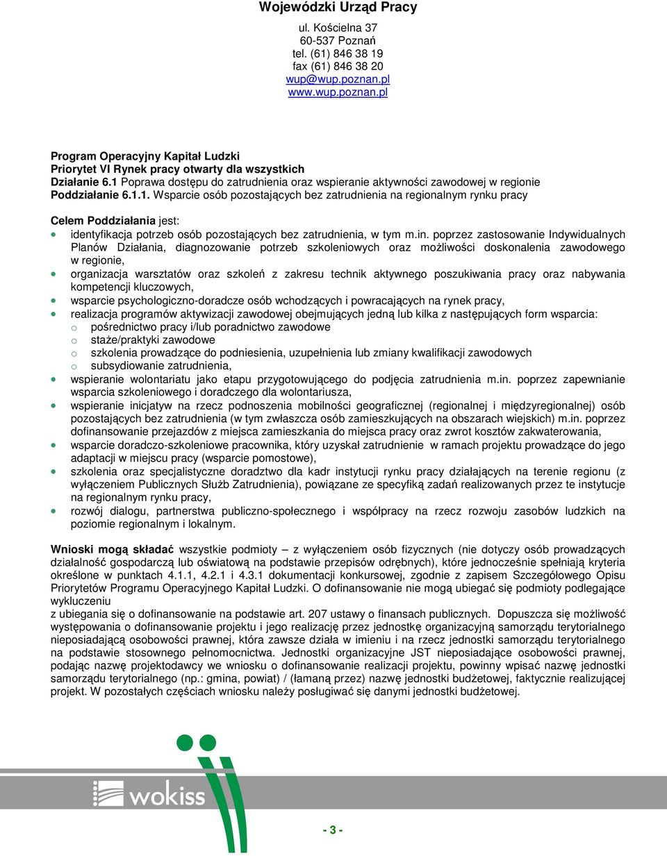 1 Poprawa dostępu do zatrudnienia oraz wspieranie aktywności zawodowej w regionie Poddziałanie 6.1.1. Wsparcie osób pozostających bez zatrudnienia na regionalnym rynku pracy Celem Poddziałania jest: identyfikacja potrzeb osób pozostających bez zatrudnienia, w tym m.