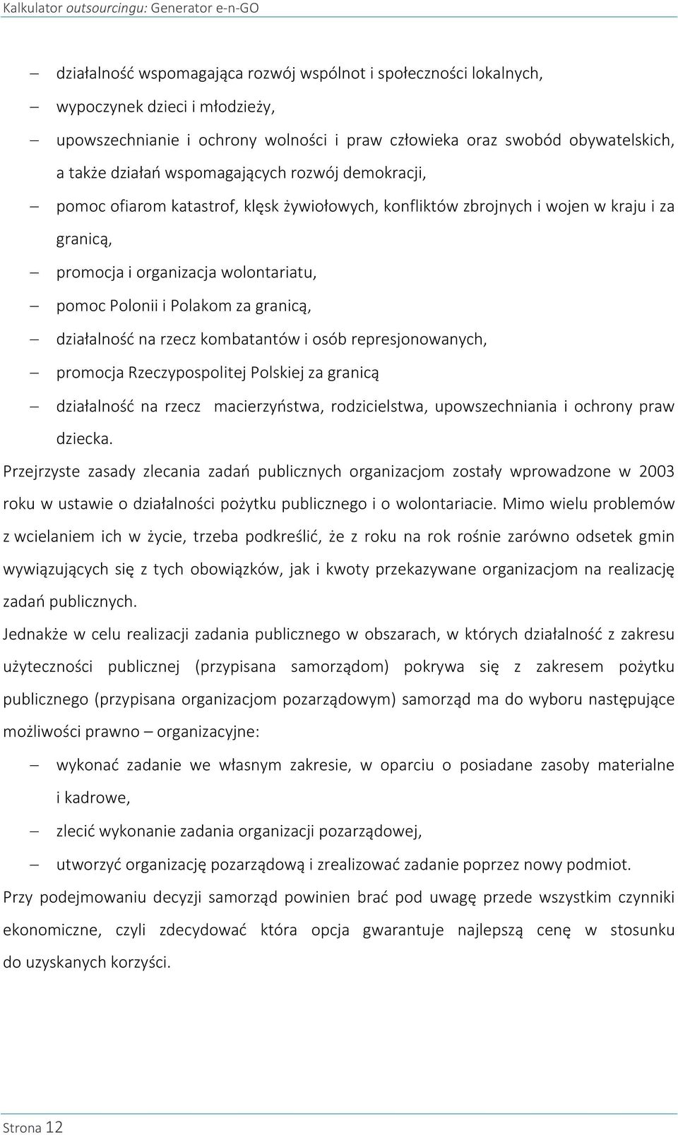 wolontariatu, pomoc Polonii i Polakom za granicą, działalność na rzecz kombatantów i osób represjonowanych, promocja Rzeczypospolitej Polskiej za granicą działalność na rzecz macierzyństwa,