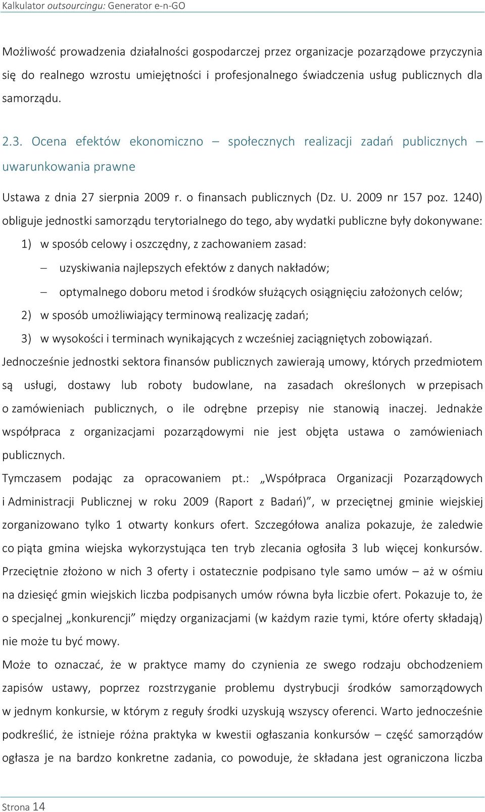 1240) obliguje jednostki samorządu terytorialnego do tego, aby wydatki publiczne były dokonywane: 1) w sposób celowy i oszczędny, z zachowaniem zasad: uzyskiwania najlepszych efektów z danych