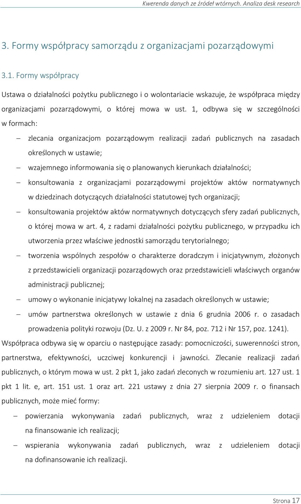 1, odbywa się w szczególności w formach: zlecania organizacjom pozarządowym realizacji zadań publicznych na zasadach określonych w ustawie; wzajemnego informowania się o planowanych kierunkach