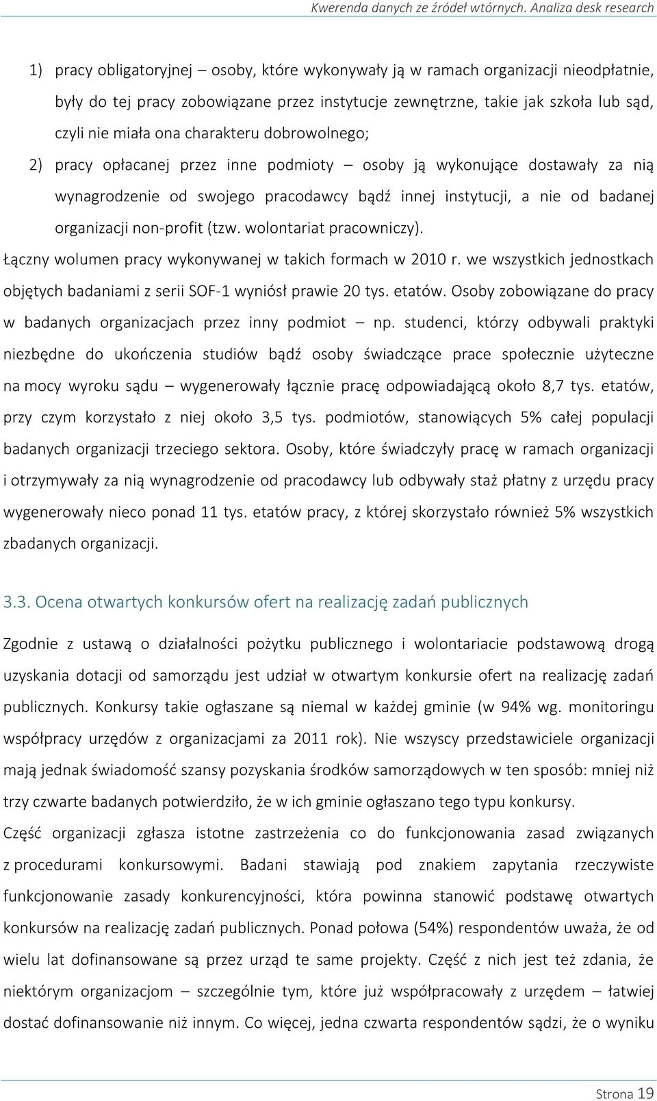 nie miała ona charakteru dobrowolnego; 2) pracy opłacanej przez inne podmioty osoby ją wykonujące dostawały za nią wynagrodzenie od swojego pracodawcy bądź innej instytucji, a nie od badanej