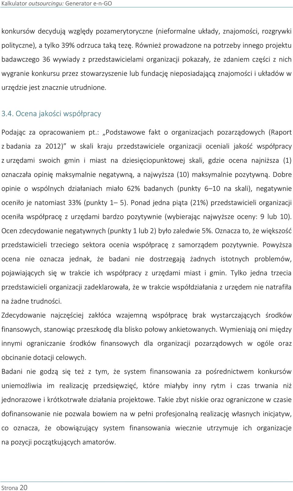 nieposiadającą znajomości i układów w urzędzie jest znacznie utrudnione. 3.4. Ocena jakości współpracy Podając za opracowaniem pt.