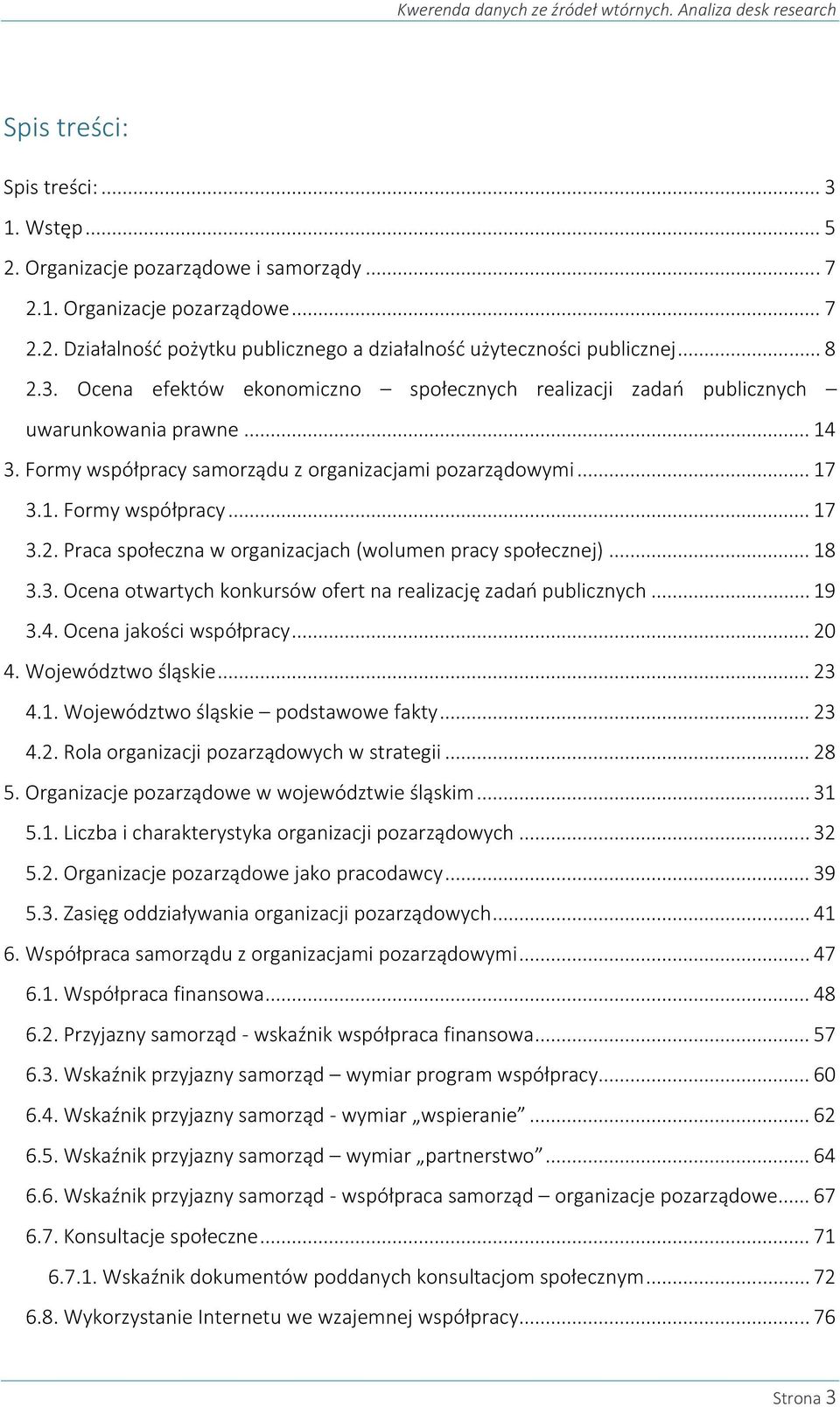 .. 18 3.3. Ocena otwartych konkursów ofert na realizację zadań publicznych... 19 3.4. Ocena jakości współpracy... 20 4. Województwo śląskie... 23 4.1. Województwo śląskie podstawowe fakty... 23 4.2. Rola organizacji pozarządowych w strategii.