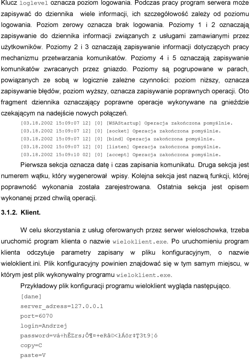 Poziomy 2 i 3 oznaczają zapisywanie informacji dotyczących pracy mechanizmu przetwarzania komunikatów. Poziomy 4 i 5 oznaczają zapisywanie komunikatów zwracanych przez gniazdo.