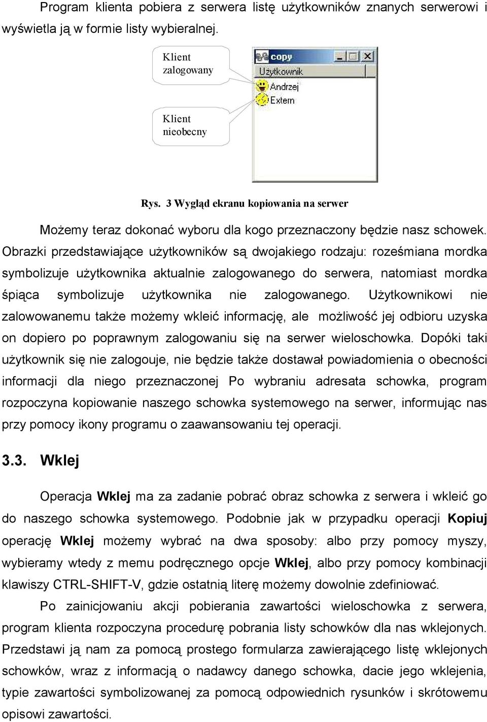 Obrazki przedstawiające użytkowników są dwojakiego rodzaju: roześmiana mordka symbolizuje użytkownika aktualnie zalogowanego do serwera, natomiast mordka śpiąca symbolizuje użytkownika nie