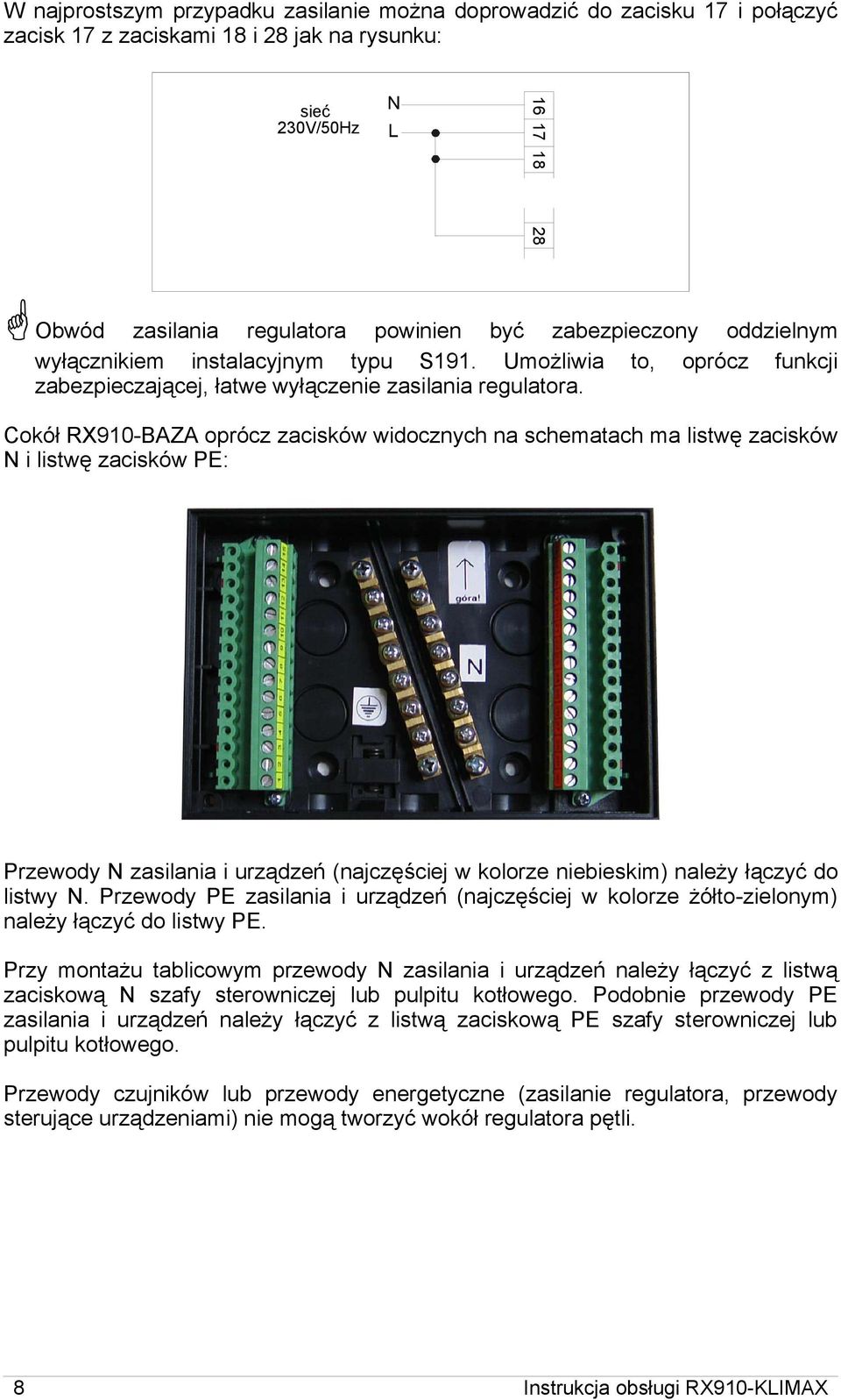 Cokół RX910-BAZA oprócz zacisków widocznych na schematach ma listwę zacisków N i listwę zacisków PE: Przewody N zasilania i urządzeń (najczęściej w kolorze niebieskim) należy łączyć do listwy N.