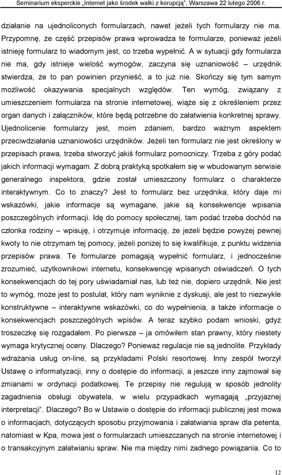 A w sytuacji gdy formularza nie ma, gdy istnieje wielość wymogów, zaczyna się uznaniowość urzędnik stwierdza, że to pan powinien przynieść, a to już nie.