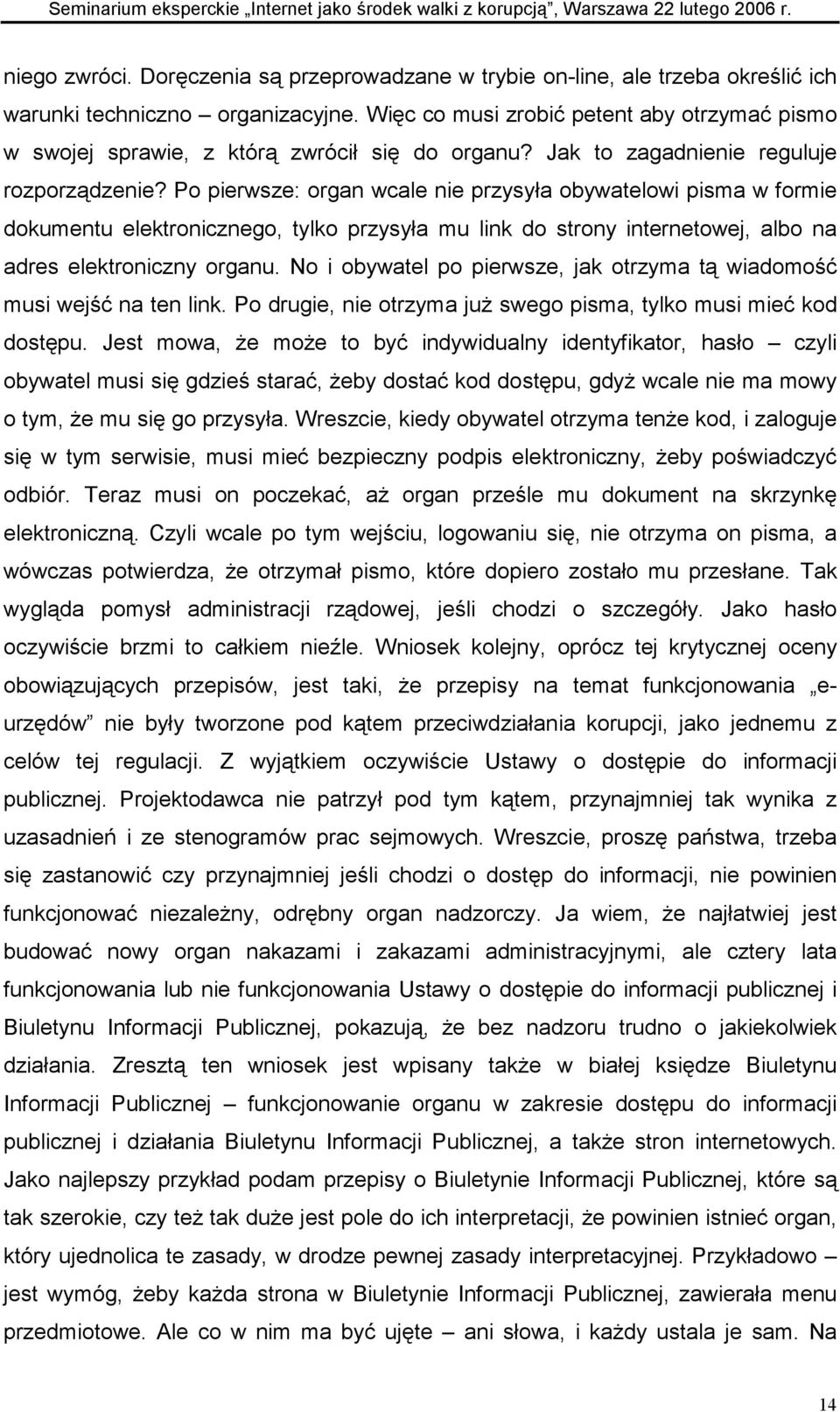 Po pierwsze: organ wcale nie przysyła obywatelowi pisma w formie dokumentu elektronicznego, tylko przysyła mu link do strony internetowej, albo na adres elektroniczny organu.