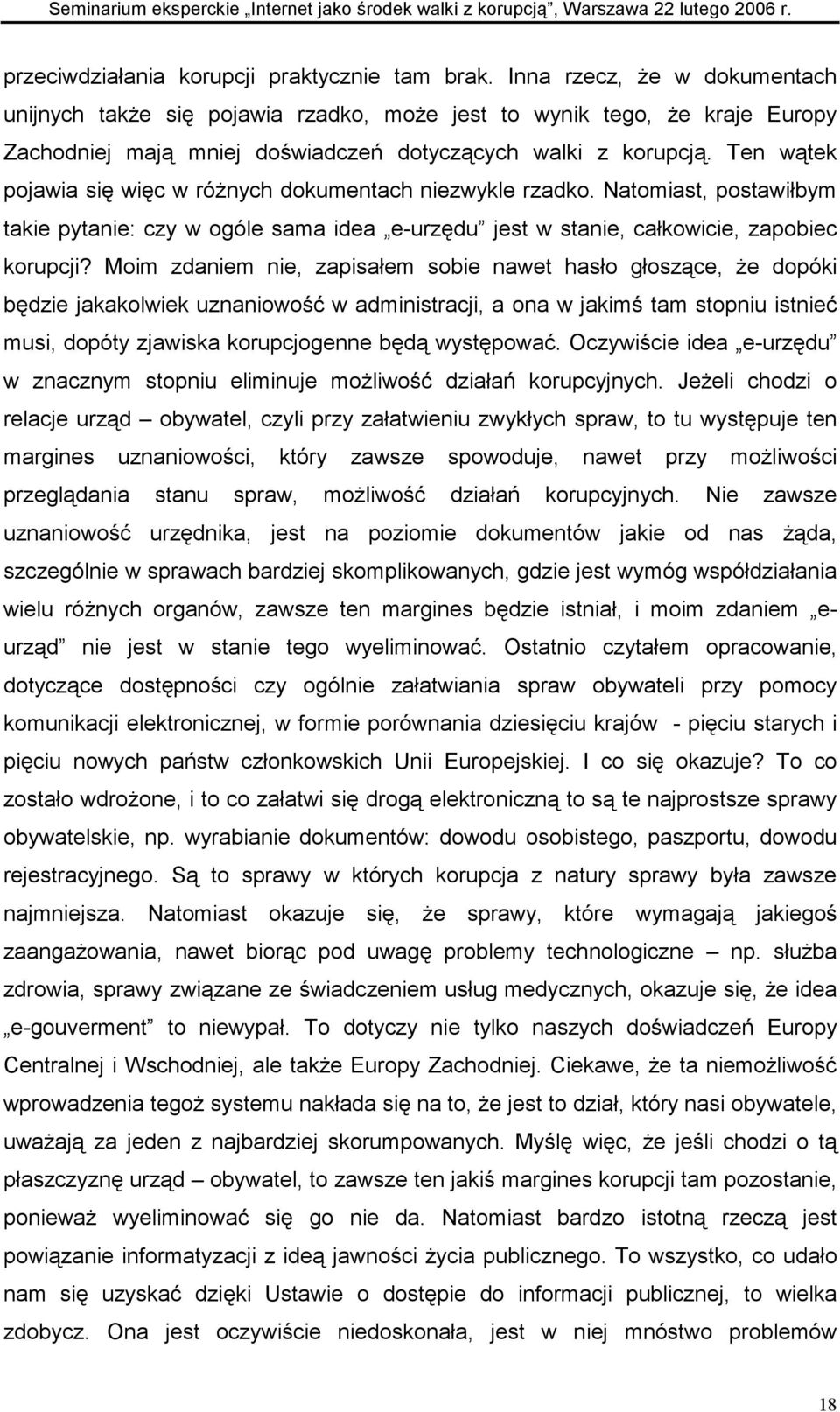 Ten wątek pojawia się więc w różnych dokumentach niezwykle rzadko. Natomiast, postawiłbym takie pytanie: czy w ogóle sama idea e-urzędu jest w stanie, całkowicie, zapobiec korupcji?