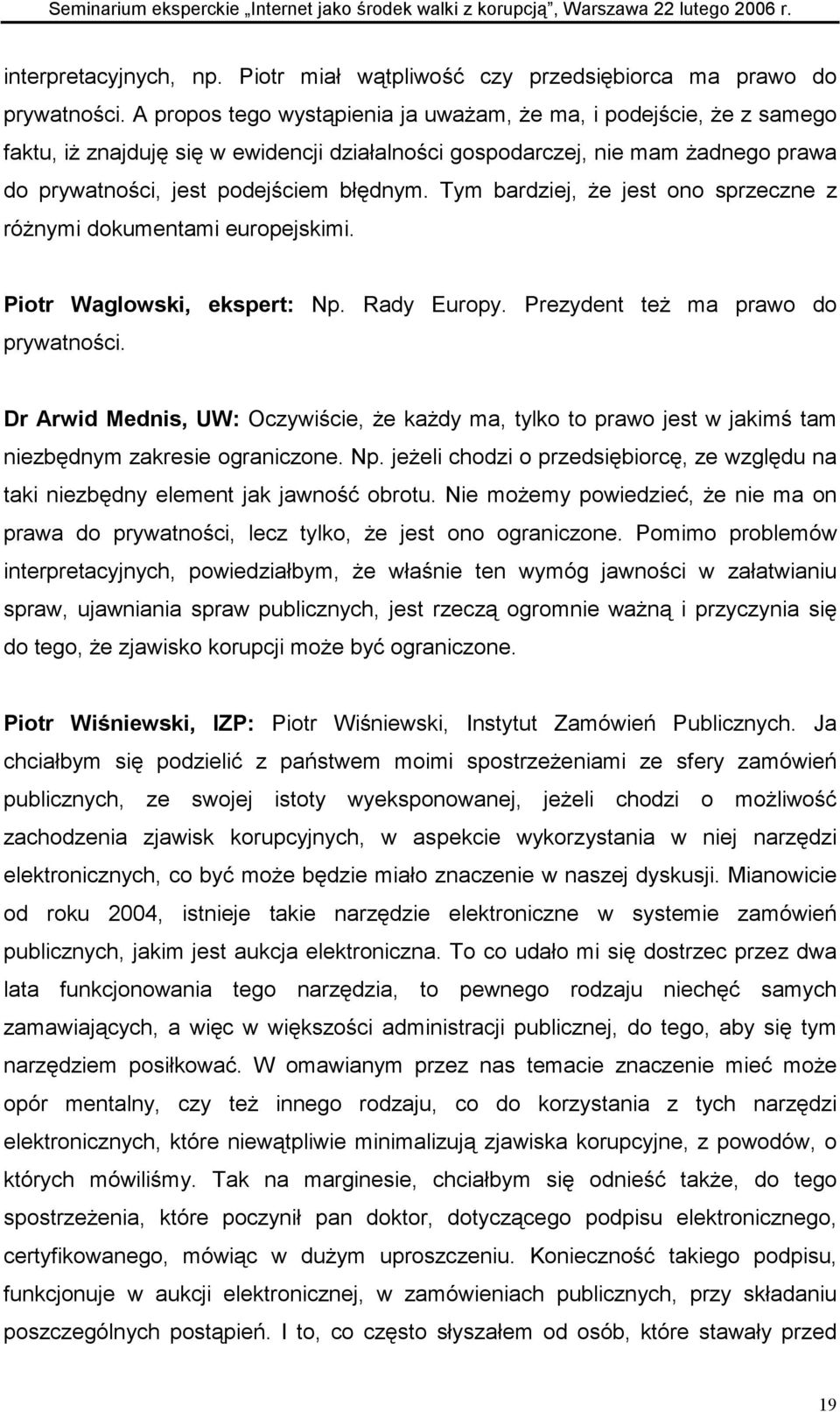 Tym bardziej, że jest ono sprzeczne z różnymi dokumentami europejskimi. Piotr Waglowski, ekspert: Np. Rady Europy. Prezydent też ma prawo do prywatności.