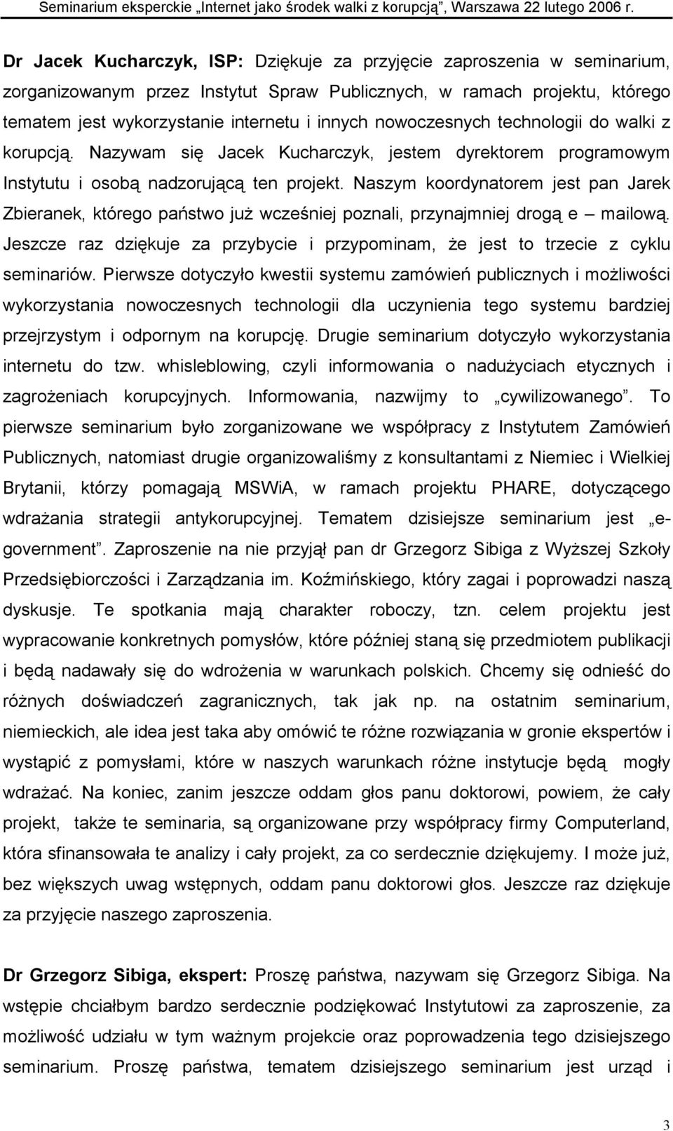 Naszym koordynatorem jest pan Jarek Zbieranek, którego państwo już wcześniej poznali, przynajmniej drogą e mailową.