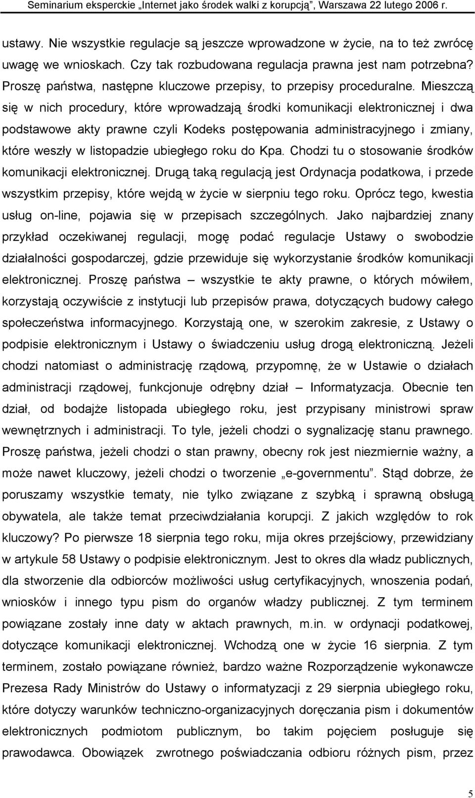 Mieszczą się w nich procedury, które wprowadzają środki komunikacji elektronicznej i dwa podstawowe akty prawne czyli Kodeks postępowania administracyjnego i zmiany, które weszły w listopadzie