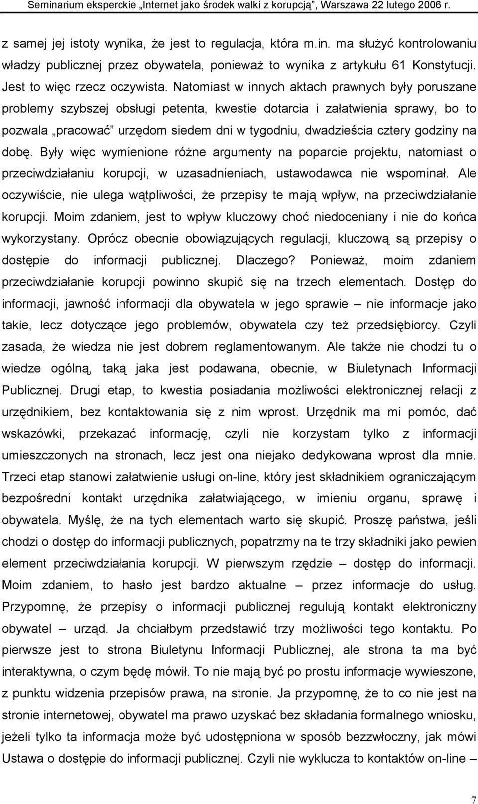 godziny na dobę. Były więc wymienione różne argumenty na poparcie projektu, natomiast o przeciwdziałaniu korupcji, w uzasadnieniach, ustawodawca nie wspominał.